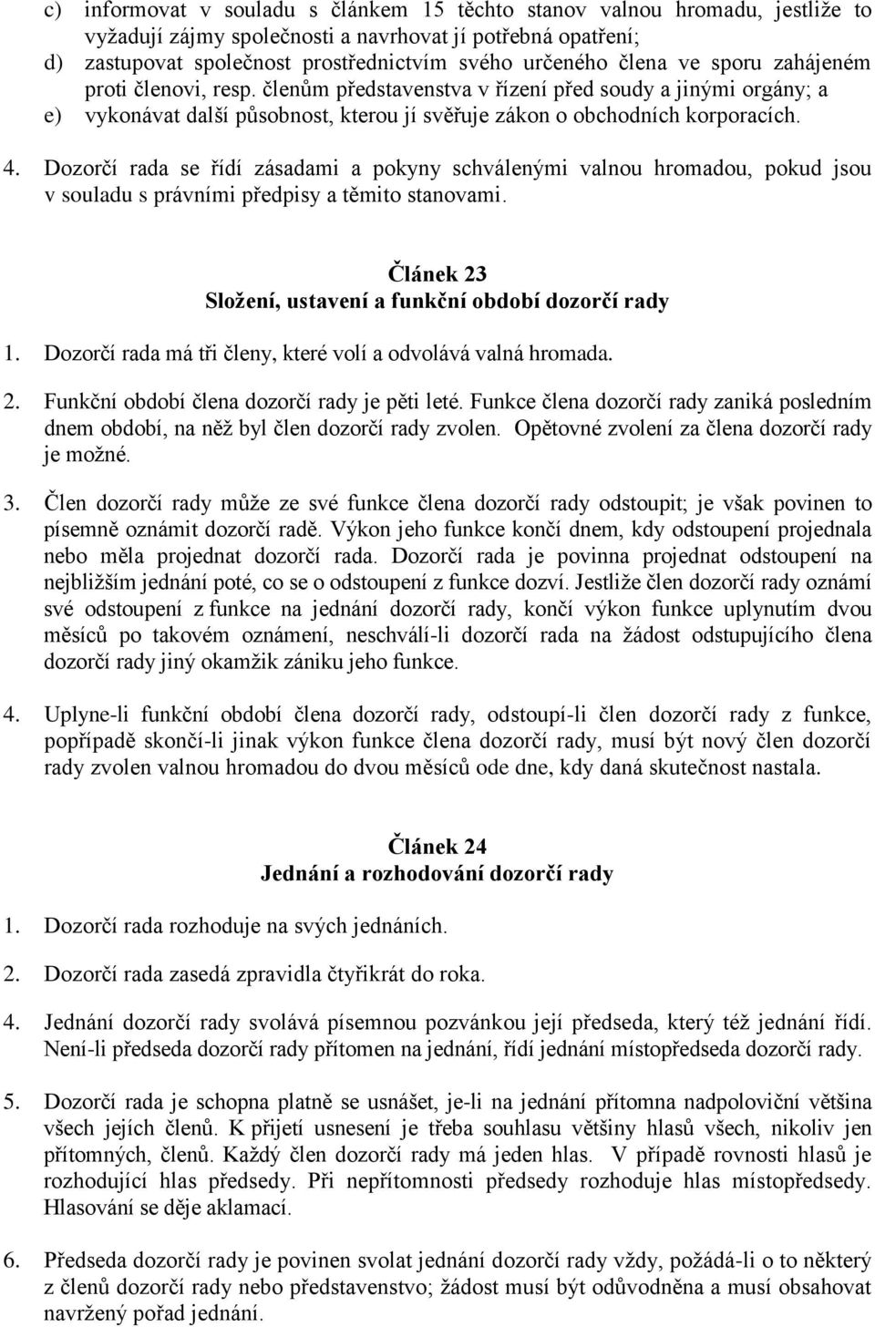 Dozorčí rada se řídí zásadami a pokyny schválenými valnou hromadou, pokud jsou v souladu s právními předpisy a těmito stanovami. Článek 23 Složení, ustavení a funkční období dozorčí rady 1.