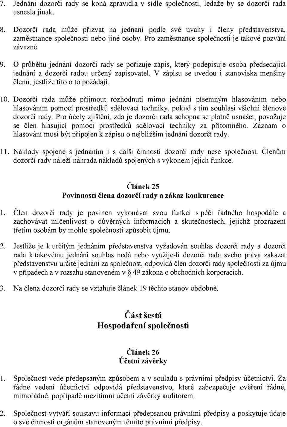 O průběhu jednání dozorčí rady se pořizuje zápis, který podepisuje osoba předsedající jednání a dozorčí radou určený zapisovatel.