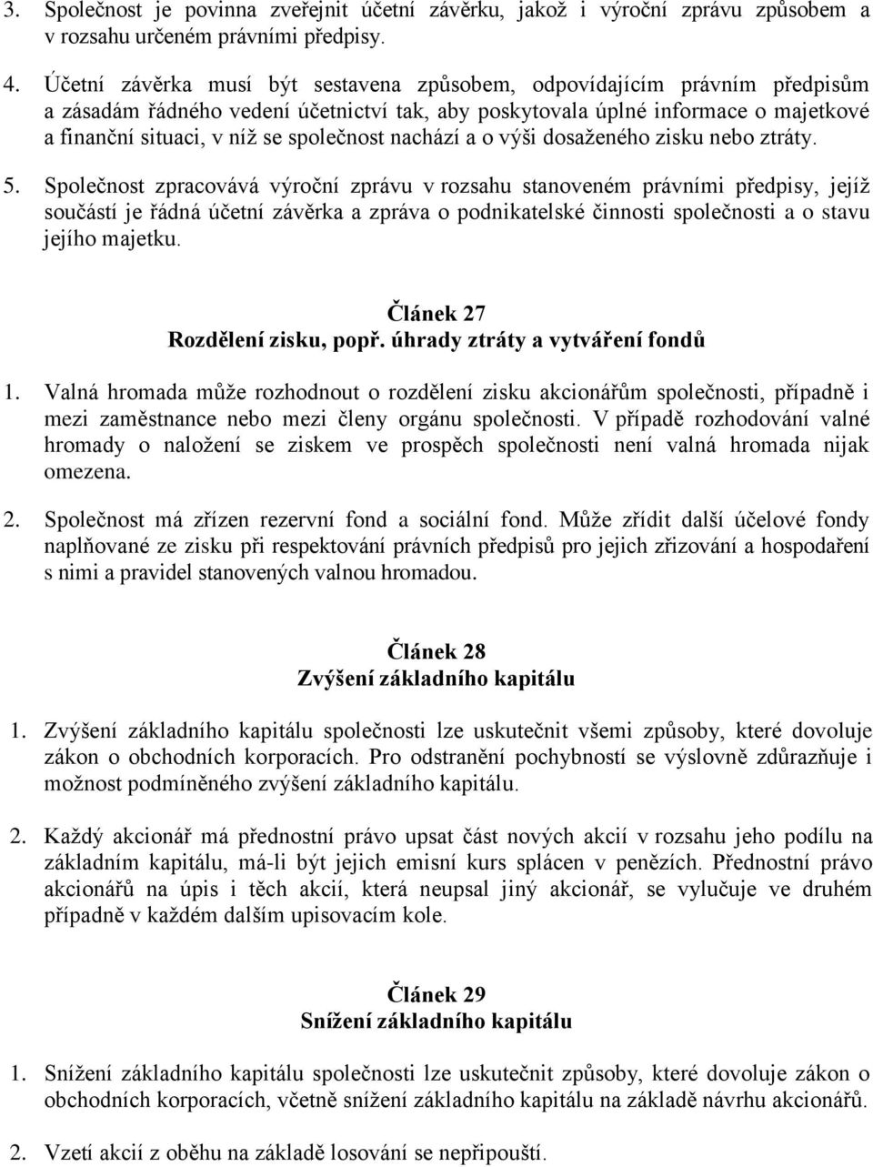 společnost nachází a o výši dosaženého zisku nebo ztráty. 5.