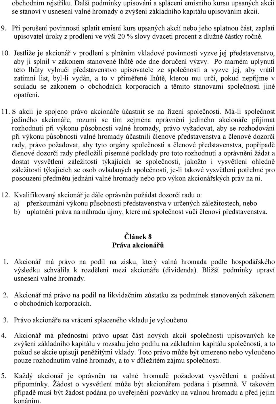 Jestliže je akcionář v prodlení s plněním vkladové povinnosti vyzve jej představenstvo, aby ji splnil v zákonem stanovené lhůtě ode dne doručení výzvy.