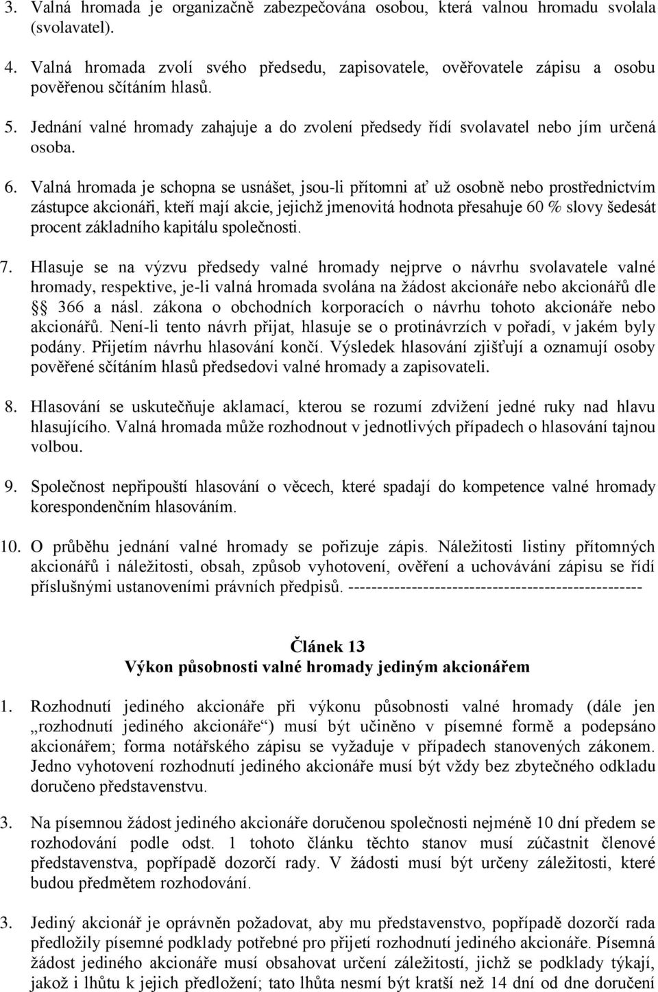 Valná hromada je schopna se usnášet, jsou-li přítomni ať už osobně nebo prostřednictvím zástupce akcionáři, kteří mají akcie, jejichž jmenovitá hodnota přesahuje 60 % slovy šedesát procent základního