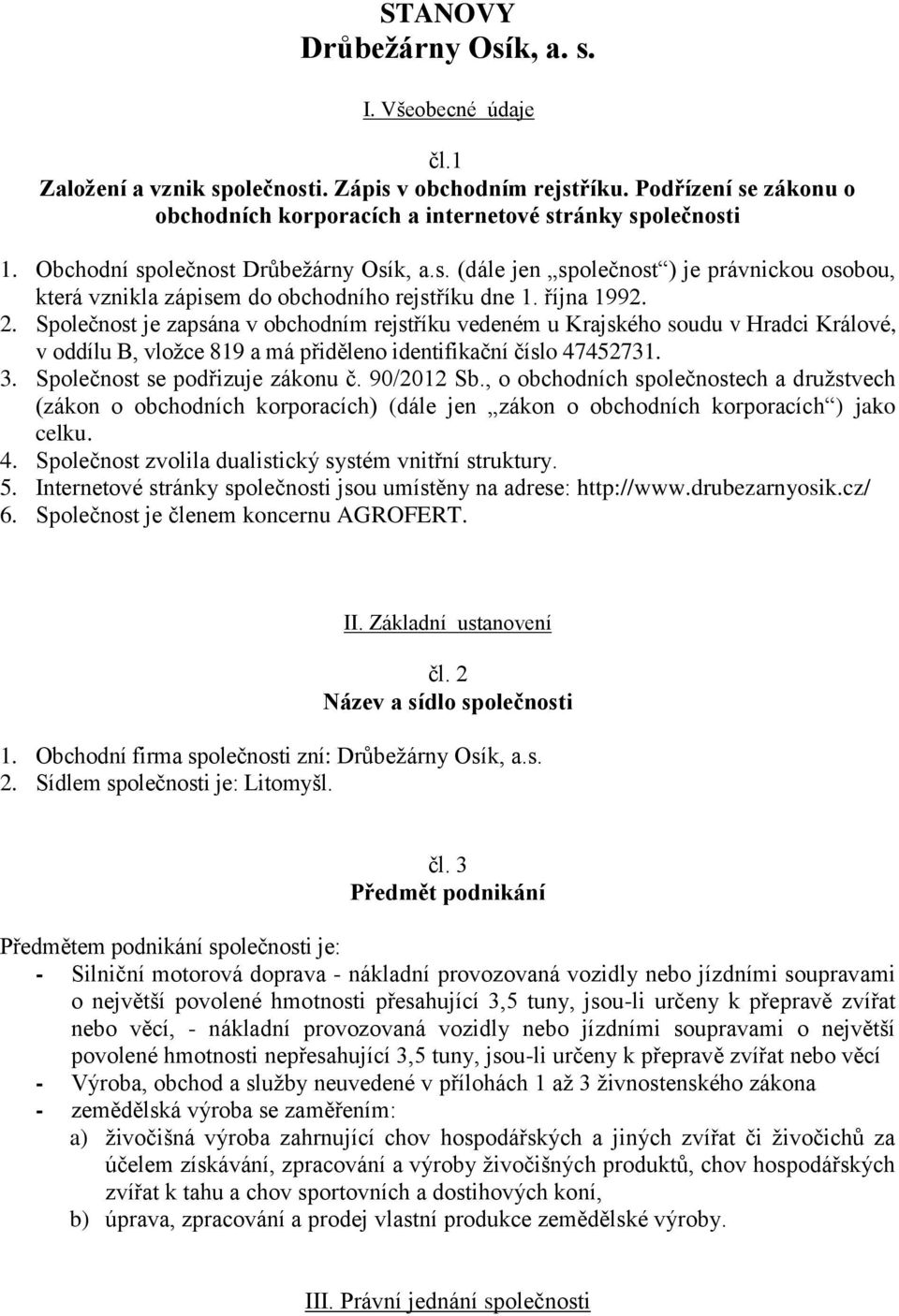 Společnost je zapsána v obchodním rejstříku vedeném u Krajského soudu v Hradci Králové, v oddílu B, vložce 819 a má přiděleno identifikační číslo 47452731. 3. Společnost se podřizuje zákonu č.