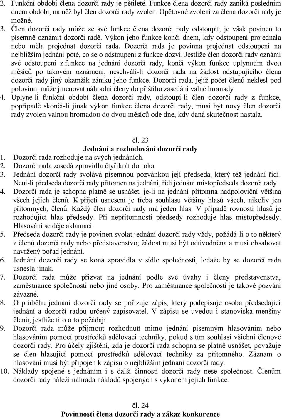 Výkon jeho funkce končí dnem, kdy odstoupení projednala nebo měla projednat dozorčí rada. Dozorčí rada je povinna projednat odstoupení na nejbližším jednání poté, co se o odstoupení z funkce dozví.