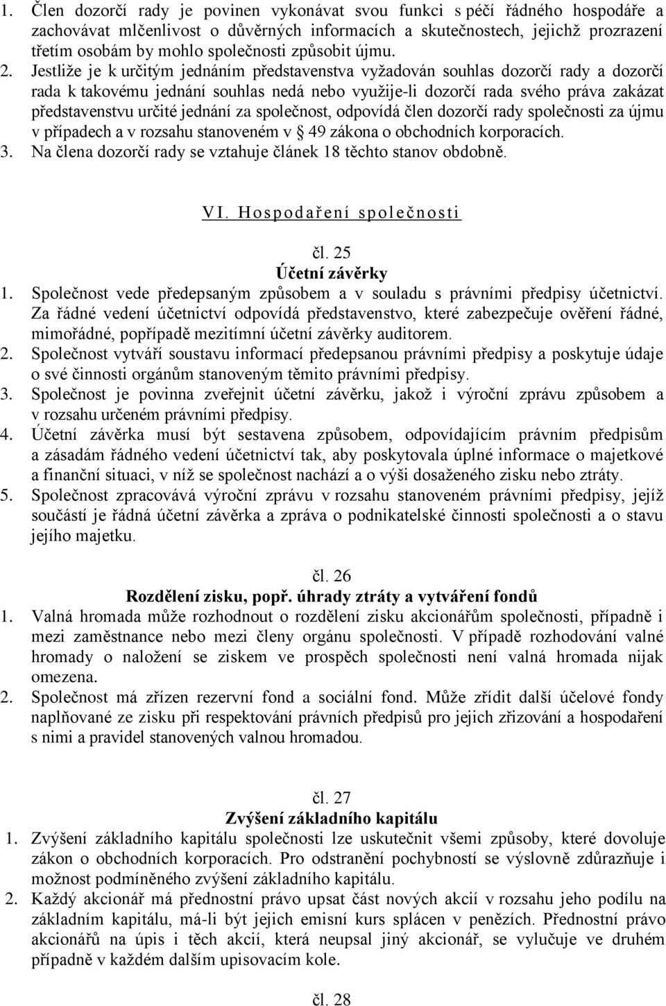 Jestliže je k určitým jednáním představenstva vyžadován souhlas dozorčí rady a dozorčí rada k takovému jednání souhlas nedá nebo využije-li dozorčí rada svého práva zakázat představenstvu určité