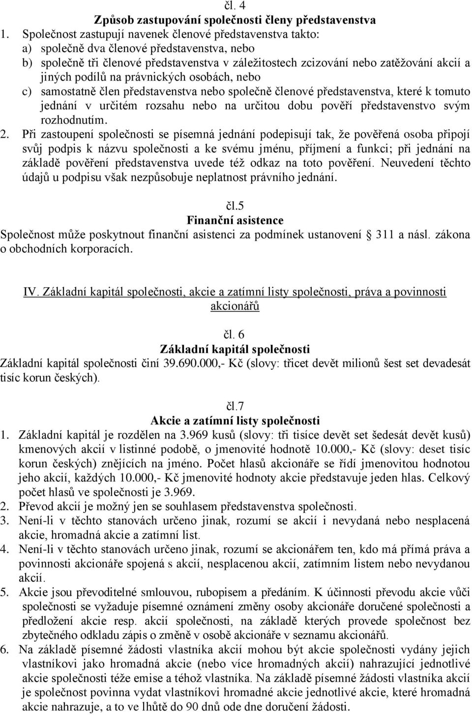 podílů na právnických osobách, nebo c) samostatně člen představenstva nebo společně členové představenstva, které k tomuto jednání v určitém rozsahu nebo na určitou dobu pověří představenstvo svým