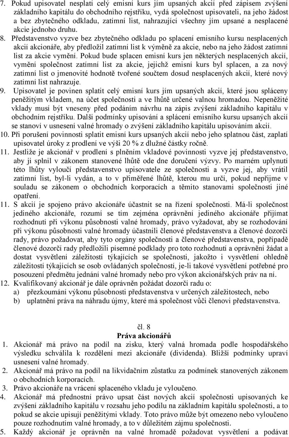 Představenstvo vyzve bez zbytečného odkladu po splacení emisního kursu nesplacených akcií akcionáře, aby předložil zatímní list k výměně za akcie, nebo na jeho žádost zatímní list za akcie vymění.