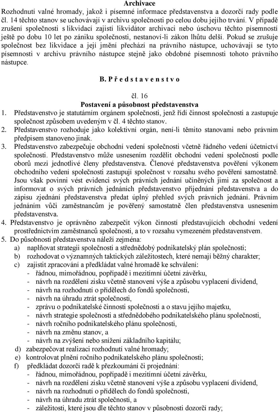 Pokud se zrušuje společnost bez likvidace a její jmění přechází na právního nástupce, uchovávají se tyto písemnosti v archivu právního nástupce stejně jako obdobné písemnosti tohoto právního nástupce.