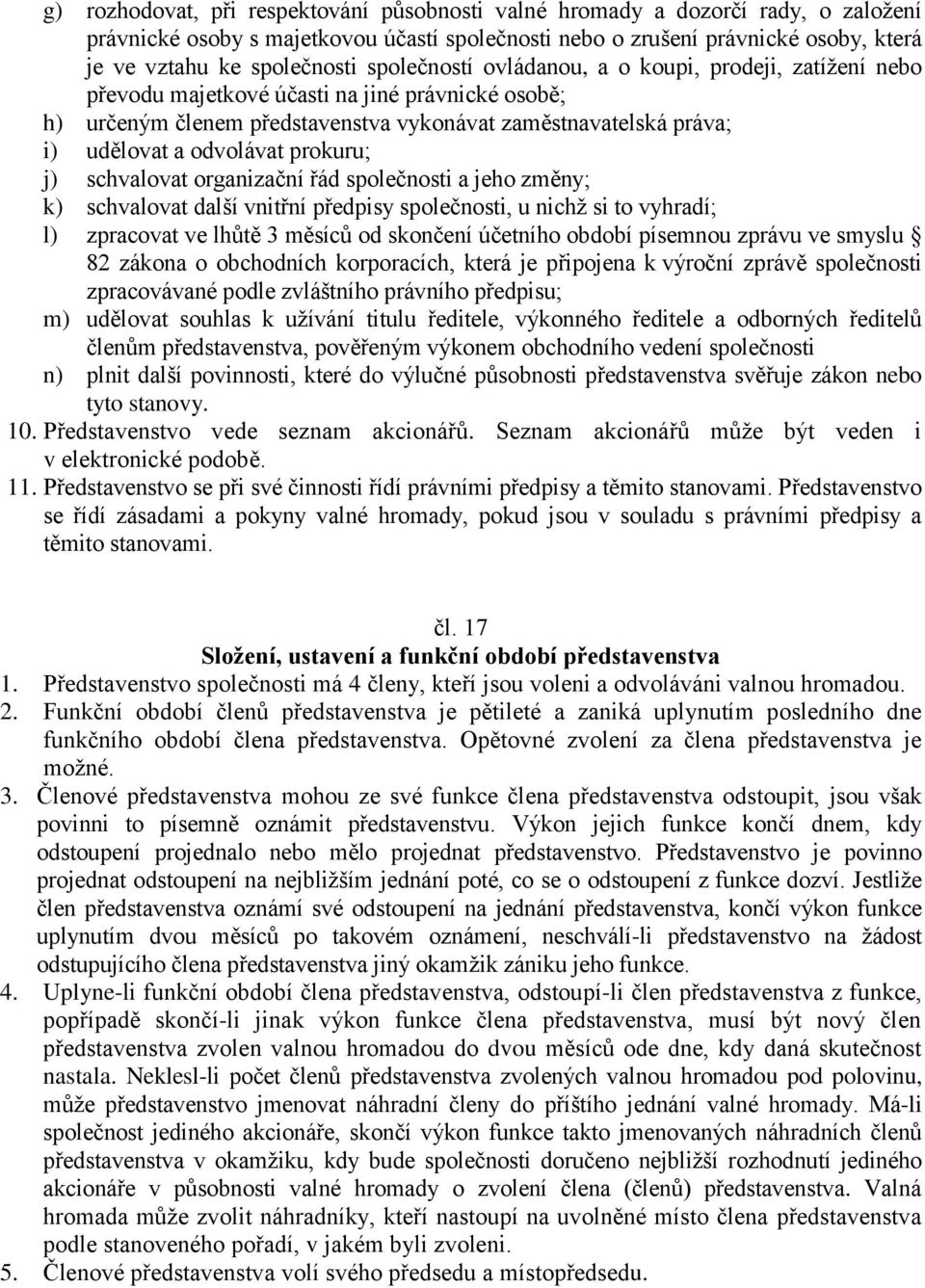 prokuru; j) schvalovat organizační řád společnosti a jeho změny; k) schvalovat další vnitřní předpisy společnosti, u nichž si to vyhradí; l) zpracovat ve lhůtě 3 měsíců od skončení účetního období