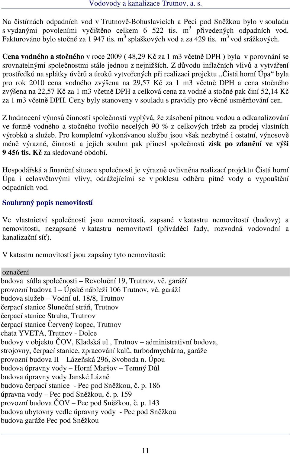 Cena vodného a stočného v roce 2009 ( 48,29 Kč za 1 m3 včetně DPH ) byla v porovnání se srovnatelnými společnostmi stále jednou z nejnižších.