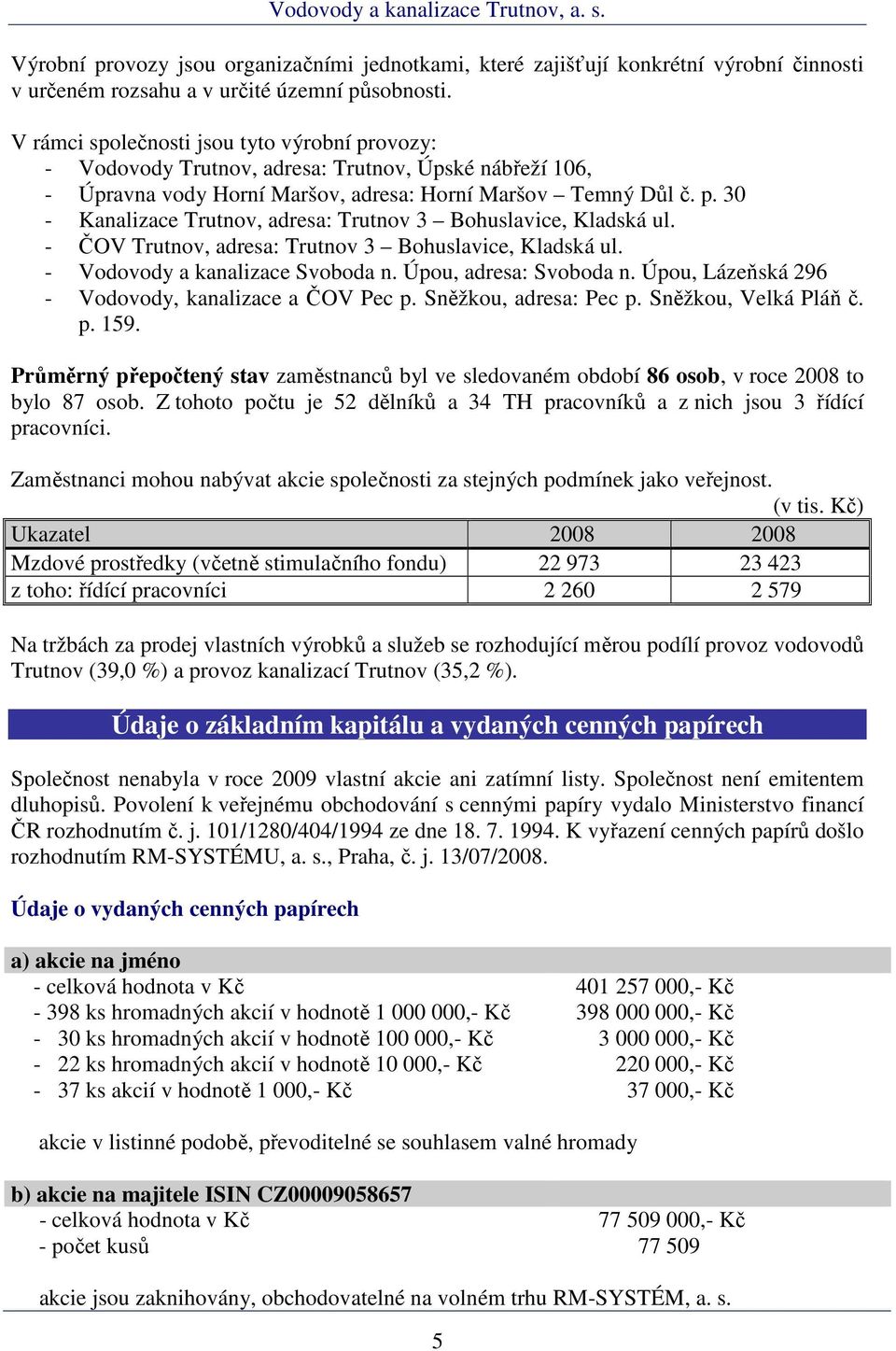 - ČOV Trutnov, adresa: Trutnov 3 Bohuslavice, Kladská ul. - Vodovody a kanalizace Svoboda n. Úpou, adresa: Svoboda n. Úpou, Lázeňská 296 - Vodovody, kanalizace a ČOV Pec p. Sněžkou, adresa: Pec p.