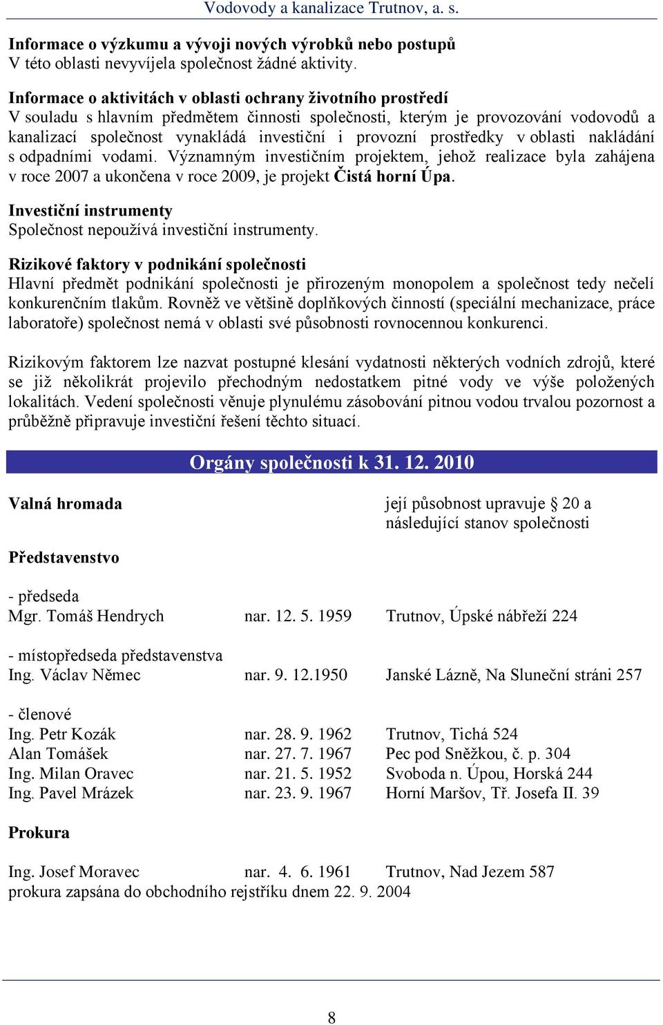 prostředky v oblasti nakládání s odpadními vodami. Významným investičním projektem, jehož realizace byla zahájena v roce 2007 a ukončena v roce 2009, je projekt Čistá horní Úpa.