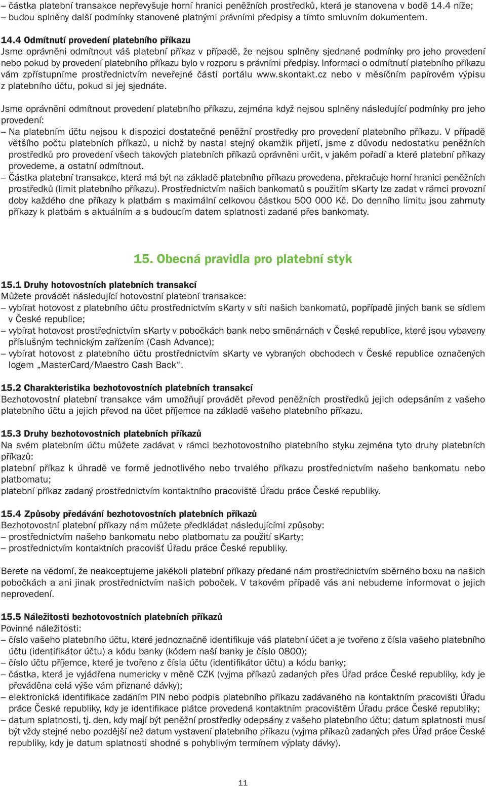 4 Odmítnutí provedení platebního příkazu Jsme oprávněni odmítnout váš platební příkaz v případě, že nejsou splněny sjednané podmínky pro jeho provedení nebo pokud by provedení platebního příkazu bylo