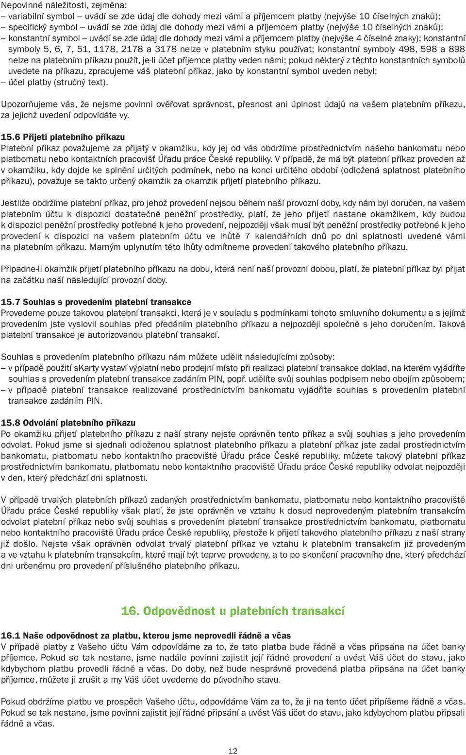 nelze v platebním styku používat; konstantní symboly 498, 598 a 898 nelze na platebním příkazu použít, je-li účet příjemce platby veden námi; pokud některý z těchto konstantních symbolů uvedete na