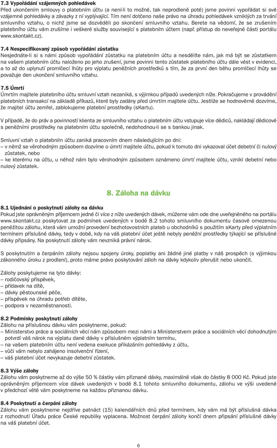 Berete na vědomí, že se zrušením platebního účtu vám zrušíme i veškeré služby související s platebním účtem (např. přístup do neveřejné části portálu www.skontakt.cz). 7.