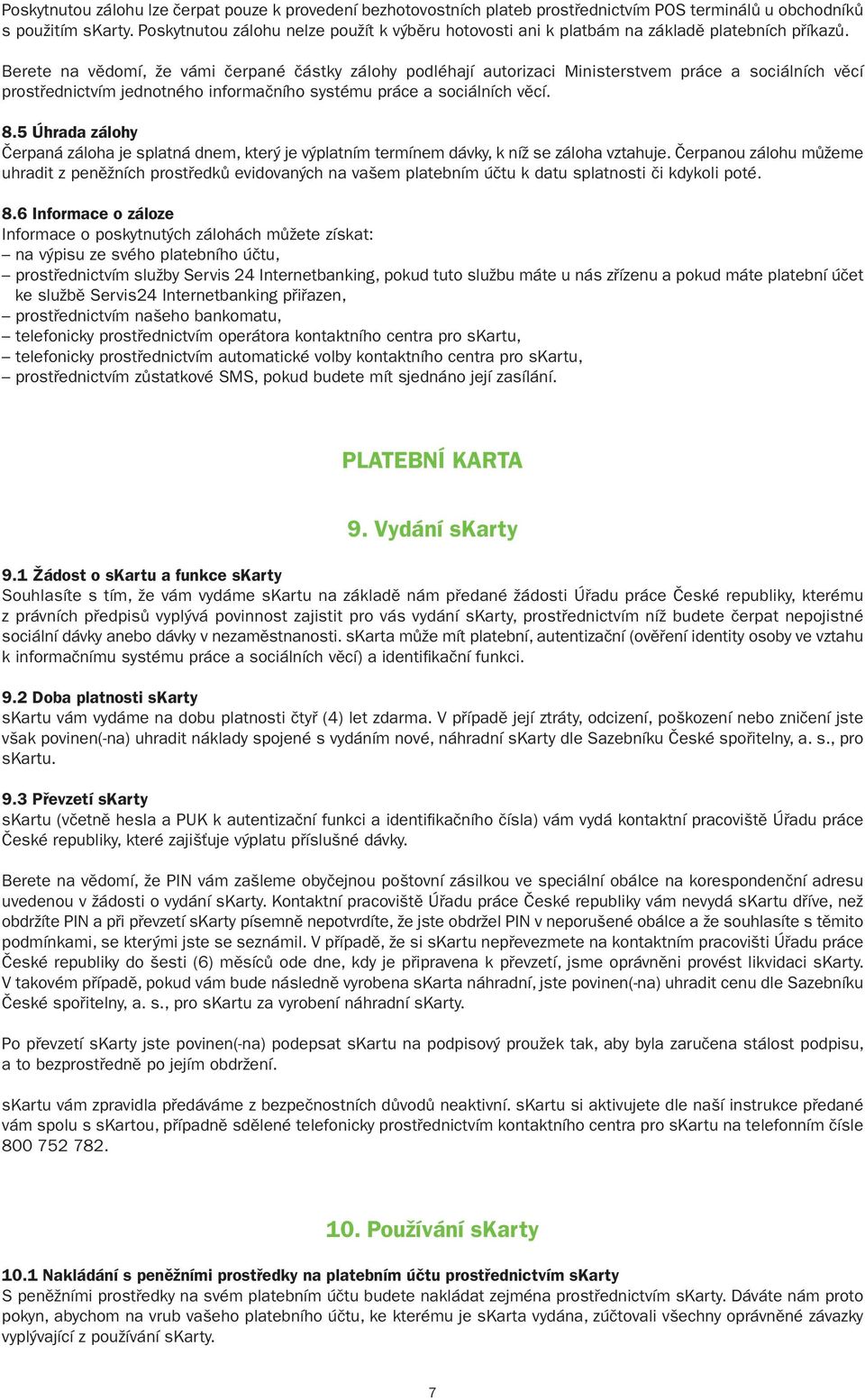 Berete na vědomí, že vámi čerpané částky zálohy podléhají autorizaci Ministerstvem práce a sociálních věcí prostřednictvím jednotného informačního systému práce a sociálních věcí. 8.