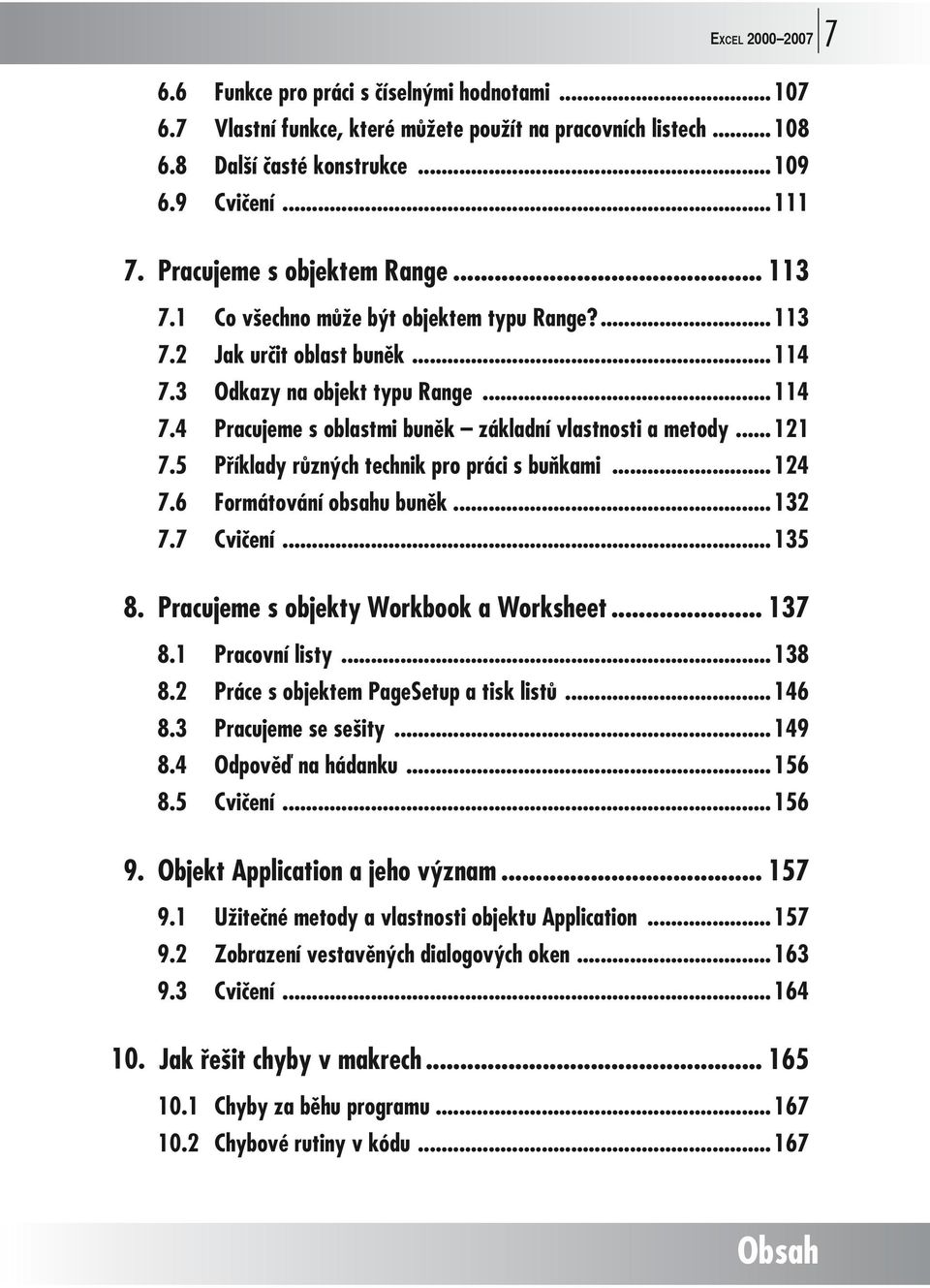 ..121 7.5 Příklady různých technik pro práci s buňkami...124 7.6 Formátování obsahu buněk...132 7.7 Cvičení...135 8. Pracujeme s objekty Workbook a Worksheet... 137 8.1 Pracovní listy...138 8.