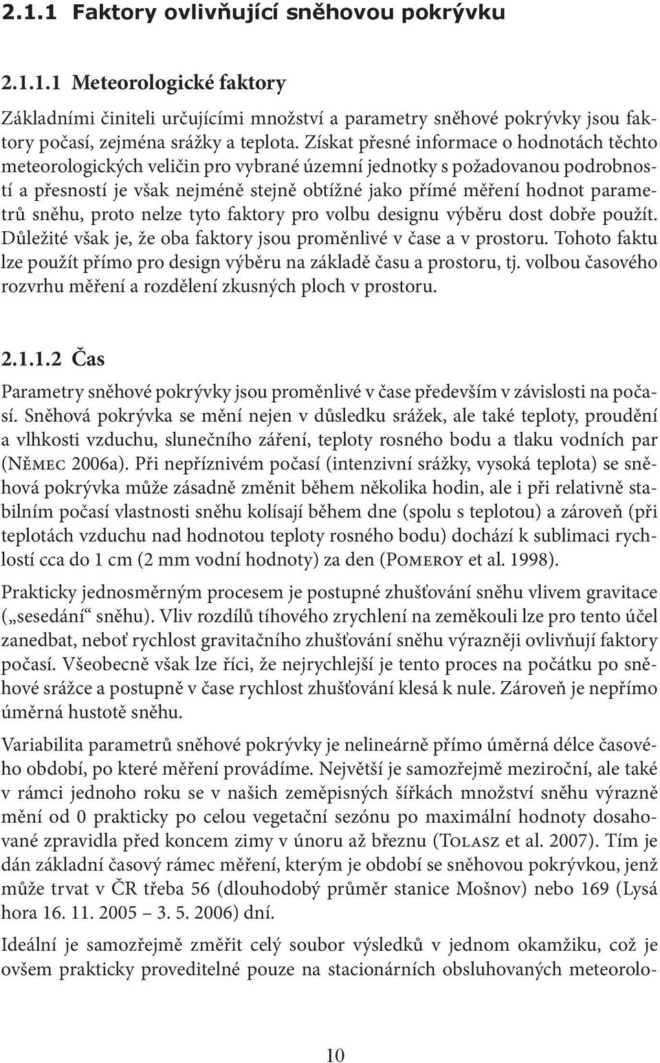 sněhu, proto nelze tyto faktory pro volbu designu výběru dost dobře použít. Důležité však je, že oba faktory jsou proměnlivé v čase a v prostoru.