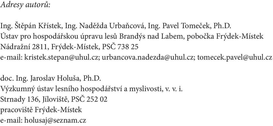 25 e-mail: kristek.stepan@uhul.cz; urbancova.nadezda@uhul.cz; tomecek.pavel@uhul.cz doc. Ing. Jaroslav Holuša, Ph.D.