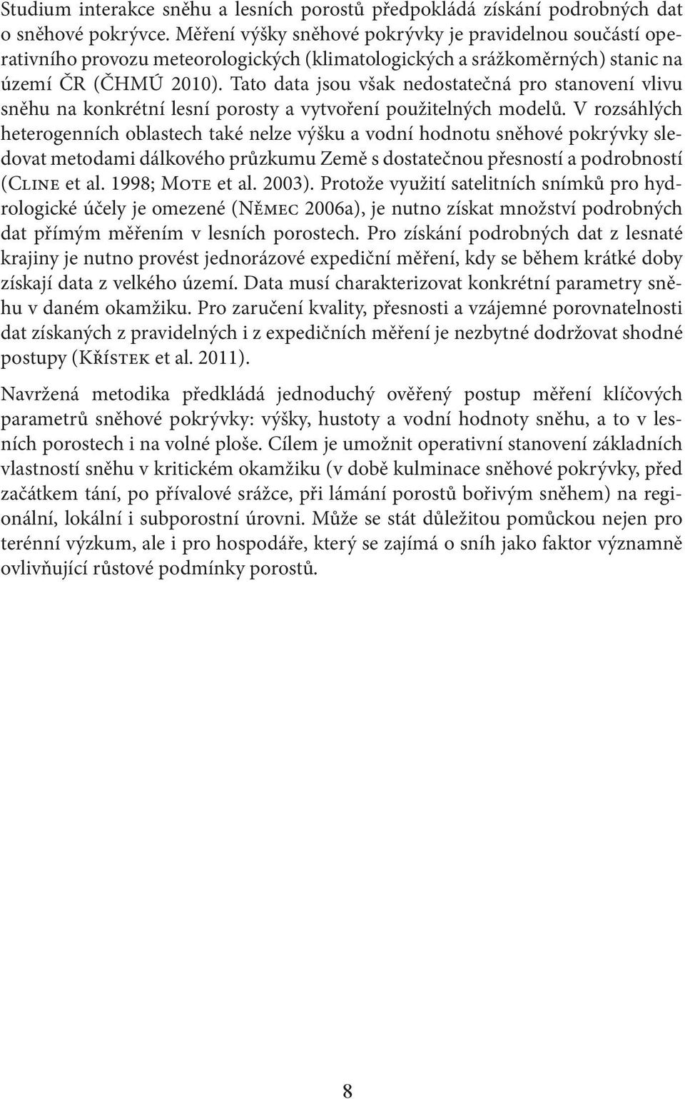 Tato data jsou však nedostatečná pro stanovení vlivu sněhu na konkrétní lesní porosty a vytvoření použitelných modelů.