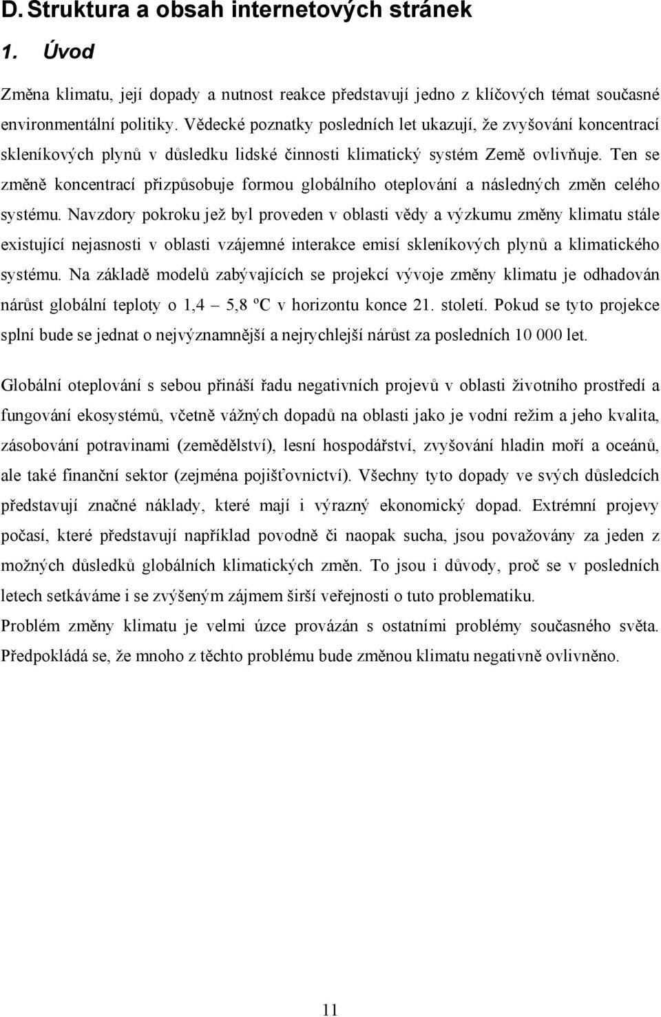 Ten se změně koncentrací přizpůsobuje formou globálního oteplování a následných změn celého systému.