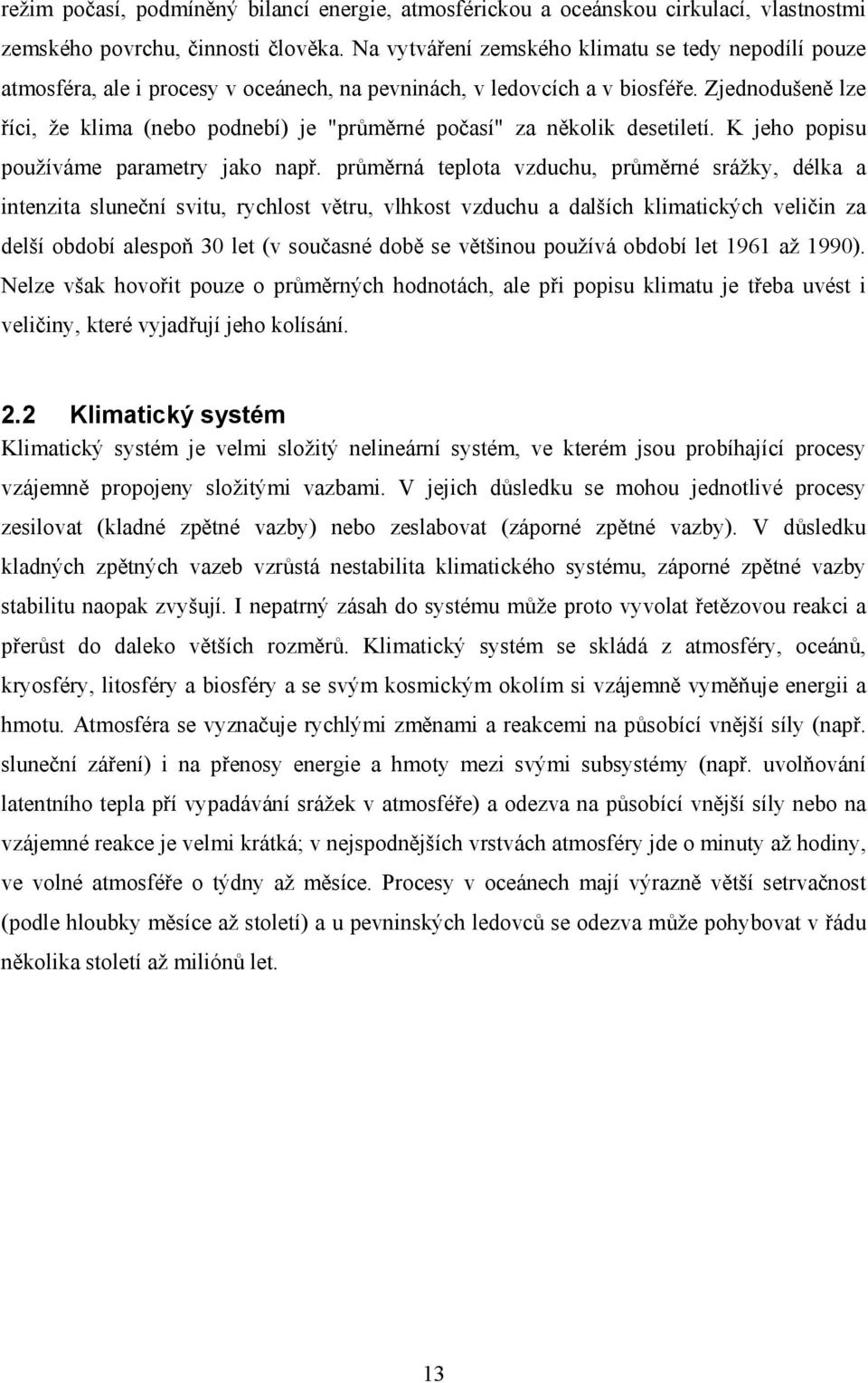 Zjednodušeně lze říci, že klima (nebo podnebí) je "průměrné počasí" za několik desetiletí. K jeho popisu používáme parametry jako např.