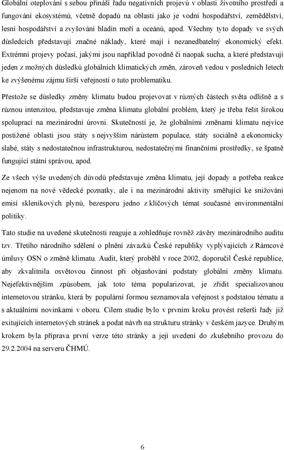 Extrémní projevy počasí, jakými jsou například povodně či naopak sucha, a které představují jeden z možných důsledků globálních klimatických změn, zároveň vedou v posledních letech ke zvýšenému zájmu