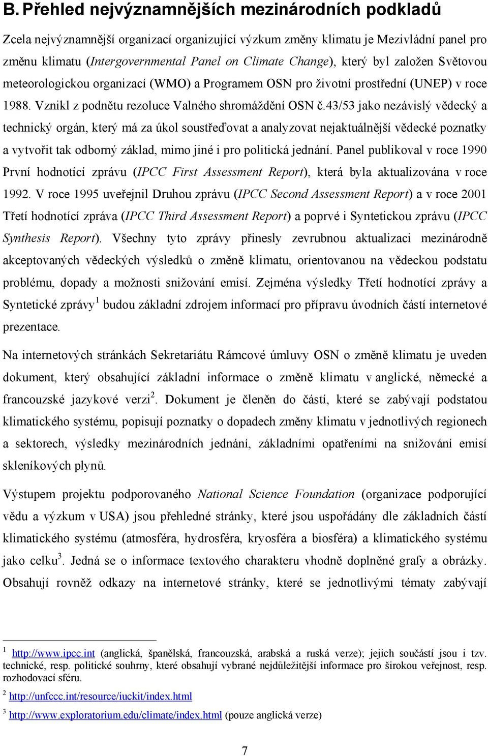 43/53 jako nezávislý vědecký a technický orgán, který má za úkol soustřeďovat a analyzovat nejaktuálnější vědecké poznatky a vytvořit tak odborný základ, mimo jiné i pro politická jednání.