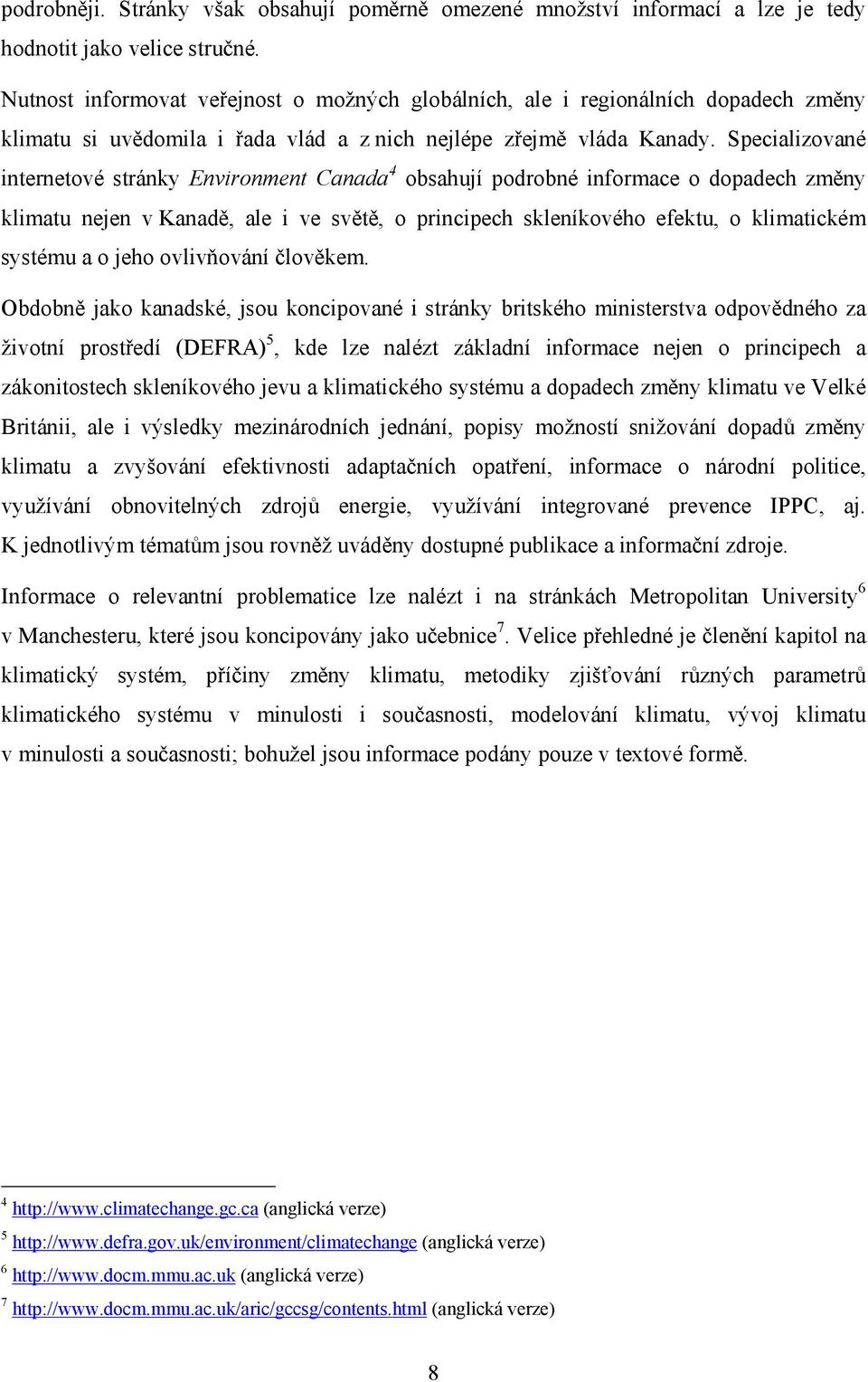 Specializované internetové stránky Environment Canada 4 obsahují podrobné informace o dopadech změny klimatu nejen v Kanadě, ale i ve světě, o principech skleníkového efektu, o klimatickém systému a