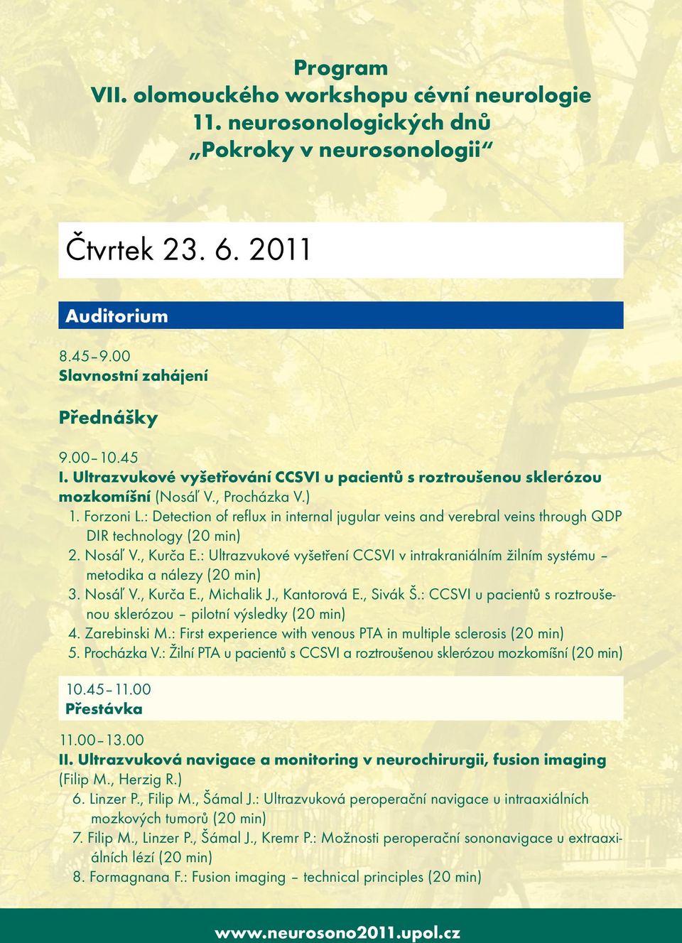 : Detection of reflux in internal jugular veins and verebral veins through QDP DIR technology (20 min) 2. Nosáľ V., Kurča E.