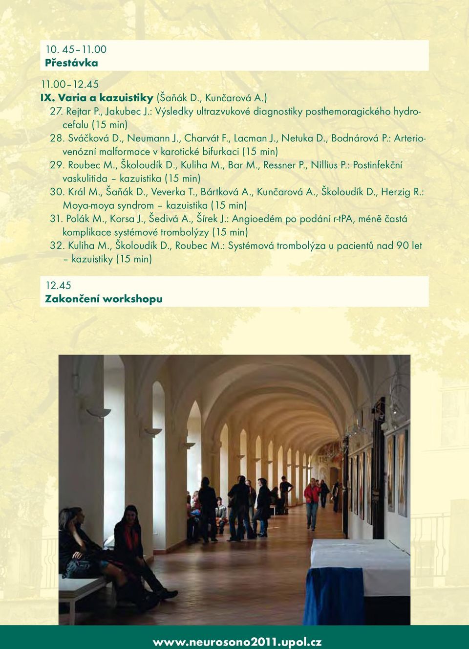 : Postinfekční vaskulitida kazuistika (15 min) 30. Král M., Šaňák D., Veverka T., Bártková A., Kunčarová A., Školoudík D., Herzig R.: Moya-moya syndrom kazuistika (15 min) 31. Polák M., Korsa J.