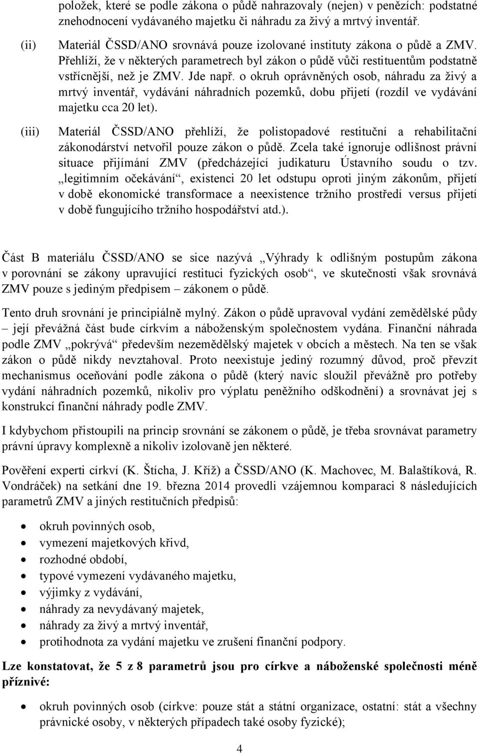 Jde např. o okruh oprávněných osob, náhradu za živý a mrtvý inventář, vydávání náhradních pozemků, dobu přijetí (rozdíl ve vydávání majetku cca 20 let).