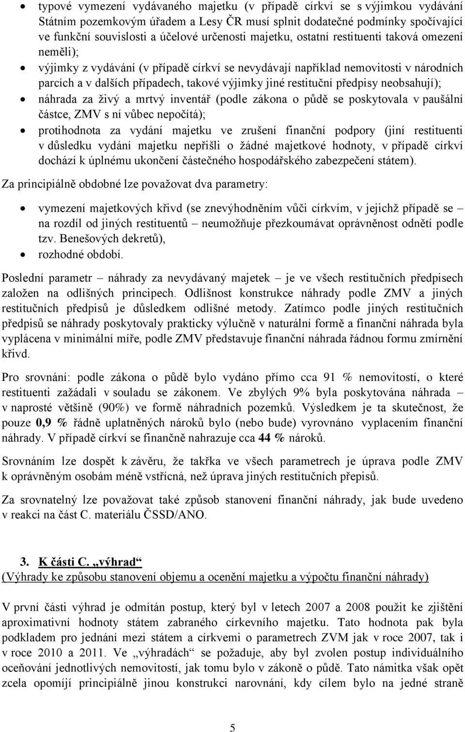 předpisy neobsahují); náhrada za živý a mrtvý inventář (podle zákona o půdě se poskytovala v paušální částce, ZMV s ní vůbec nepočítá); protihodnota za vydání majetku ve zrušení finanční podpory