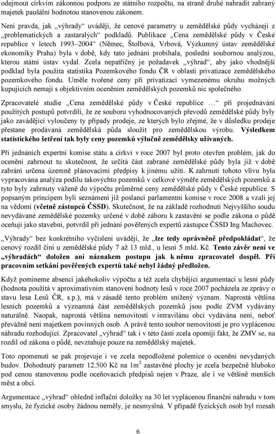 Publikace Cena zemědělské půdy v České republice v letech 1993 2004 (Němec, Štolbová, Vrbová, Výzkumný ústav zemědělské ekonomiky Praha) byla v době, kdy tato jednání probíhala, poslední soubornou