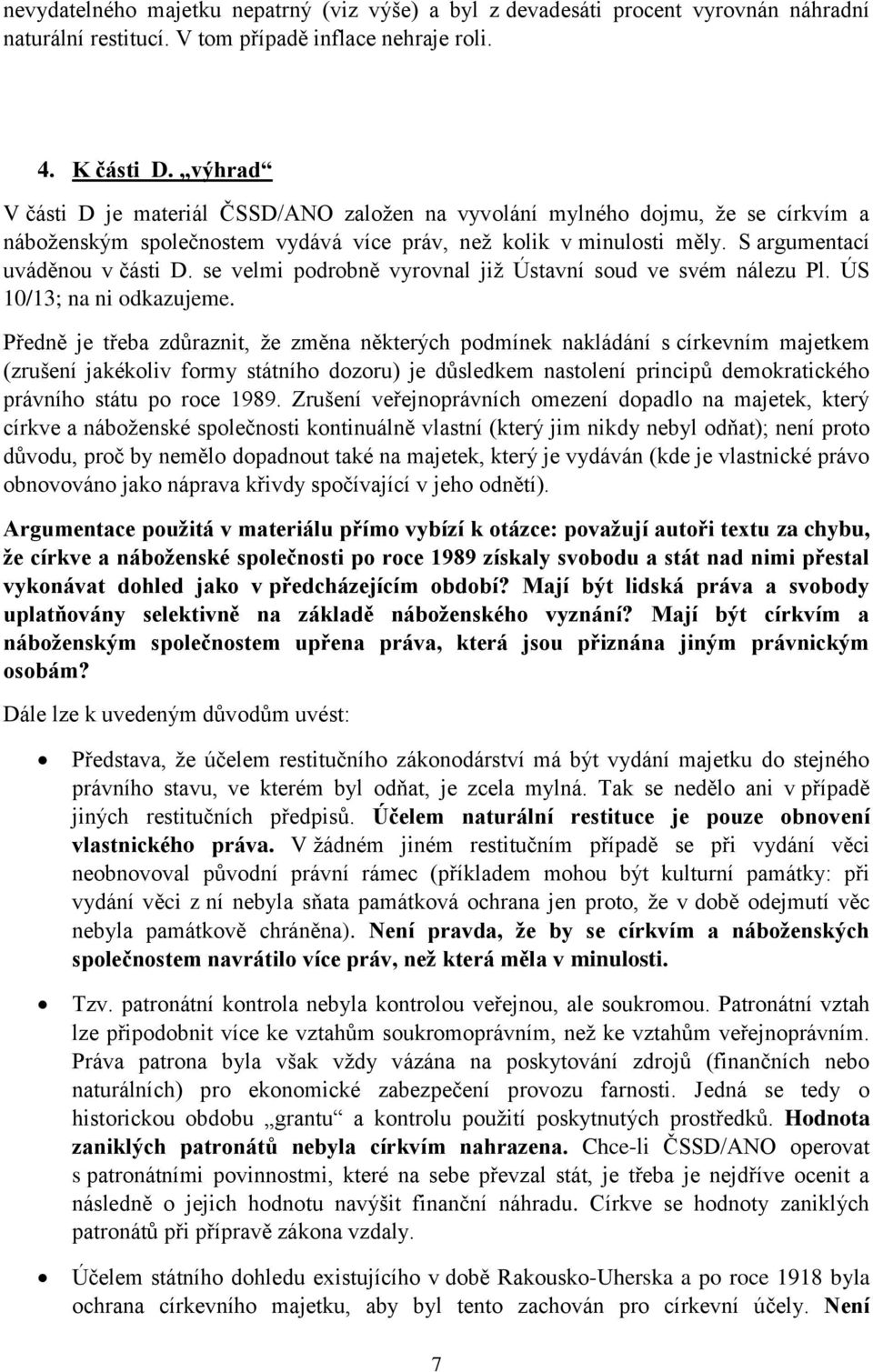 se velmi podrobně vyrovnal již Ústavní soud ve svém nálezu Pl. ÚS 10/13; na ni odkazujeme.