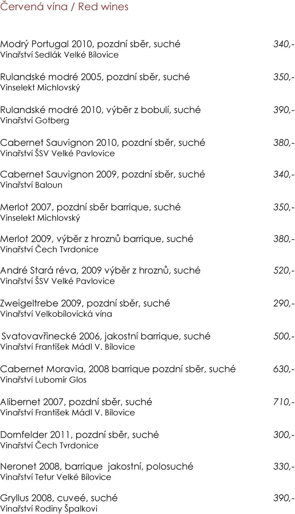 pozdní sběr barrique, suché 350,- Vinselekt Michlovský Merlot 2009, výběr z hroznů barrique, suché 380,- Vinařství Čech Tvrdonice André Stará réva, 2009 výběr z hroznů, suché 520,- Vinařství ŠSV