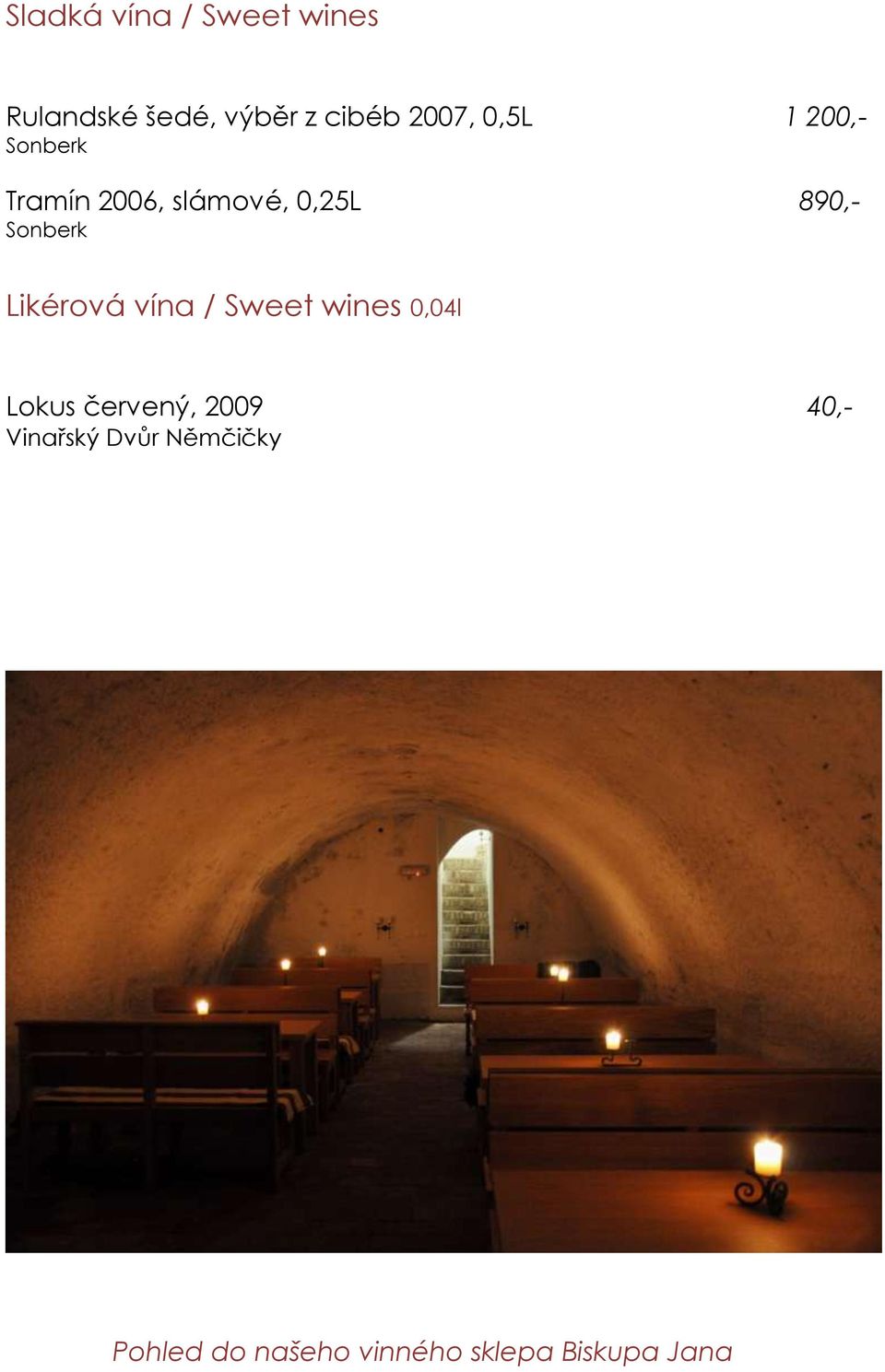 Likérová vína / Sweet wines 0,04l Lokus červený, 2009 40,-