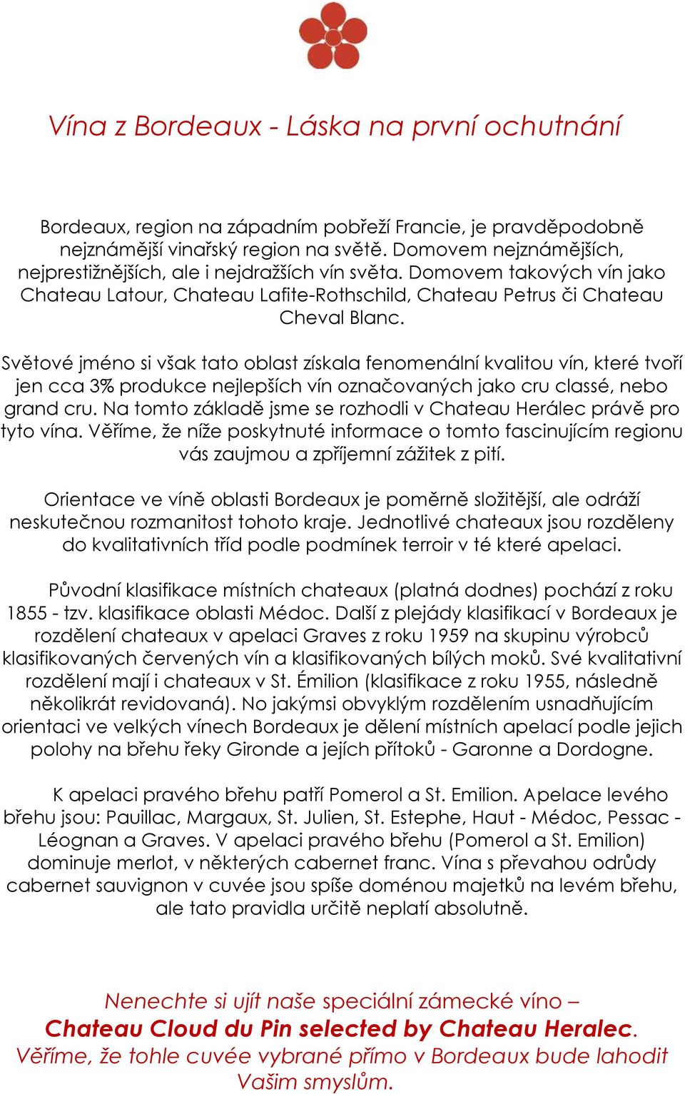 Světové jméno si však tato oblast získala fenomenální kvalitou vín, které tvoří jen cca 3% produkce nejlepších vín označovaných jako cru classé, nebo grand cru.