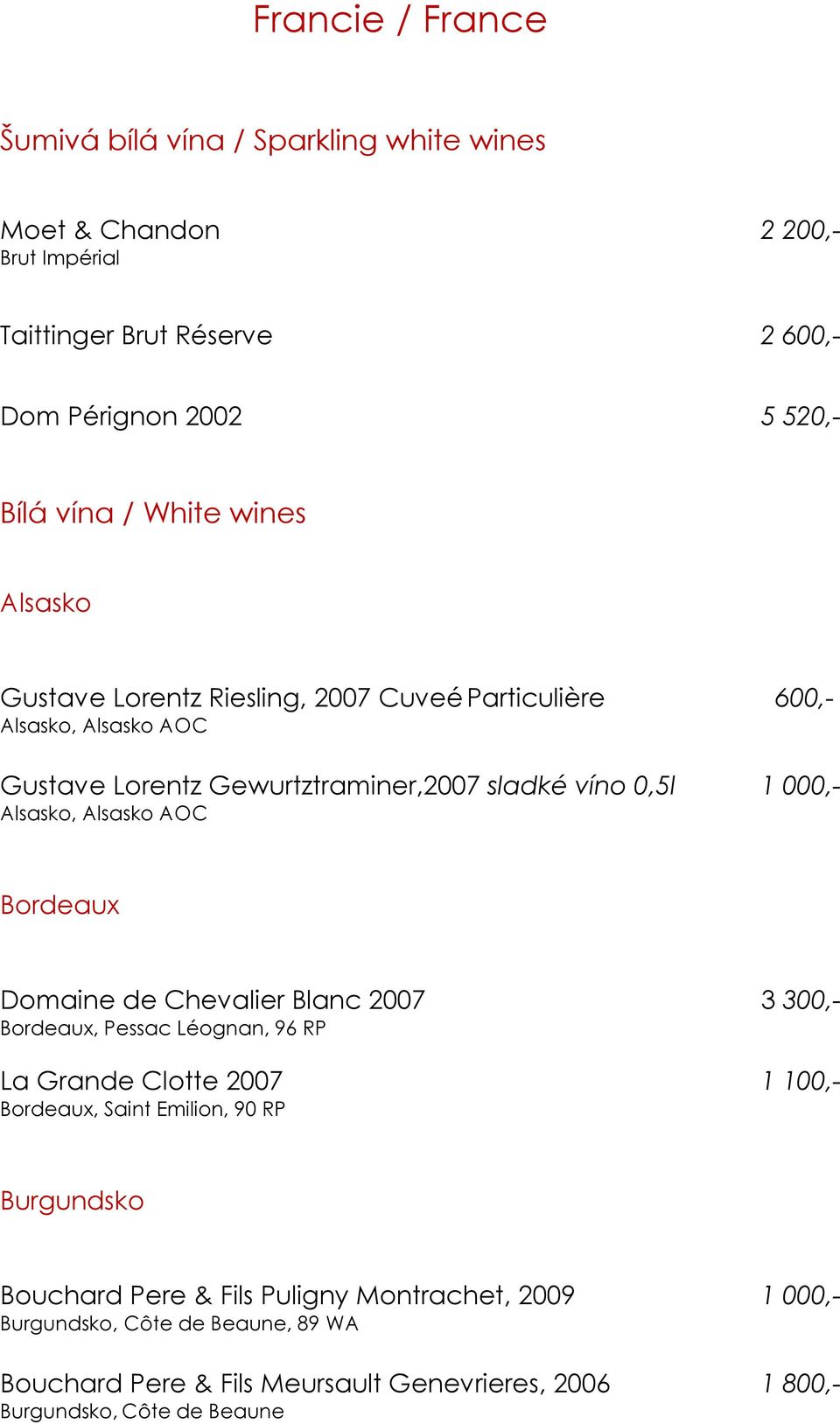 Alsasko AOC Bordeaux Domaine de Chevalier Blanc 2007 3 300,- Bordeaux, Pessac Léognan, 96 RP La Grande Clotte 2007 1 100,- Bordeaux, Saint Emilion, 90 RP Burgundsko