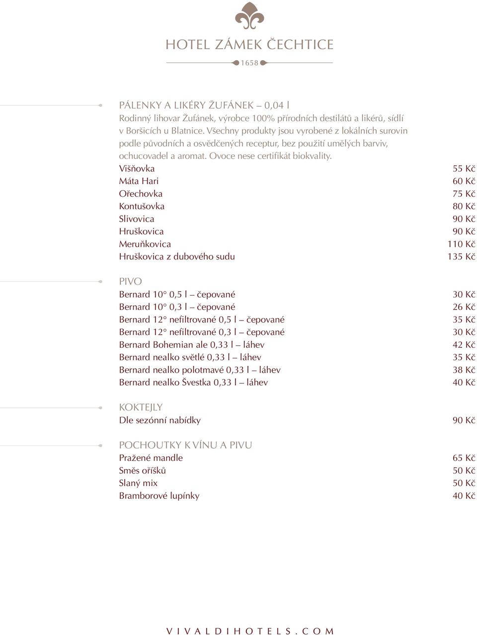 Višňovka Máta Hari Ořechovka Kontušovka Slivovica Hruškovica Meruňkovica Hruškovica z dubového sudu PIVO Bernard 10 0,5 l čepované Bernard 10 0,3 l čepované Bernard 12 nefiltrované 0,5 l čepované