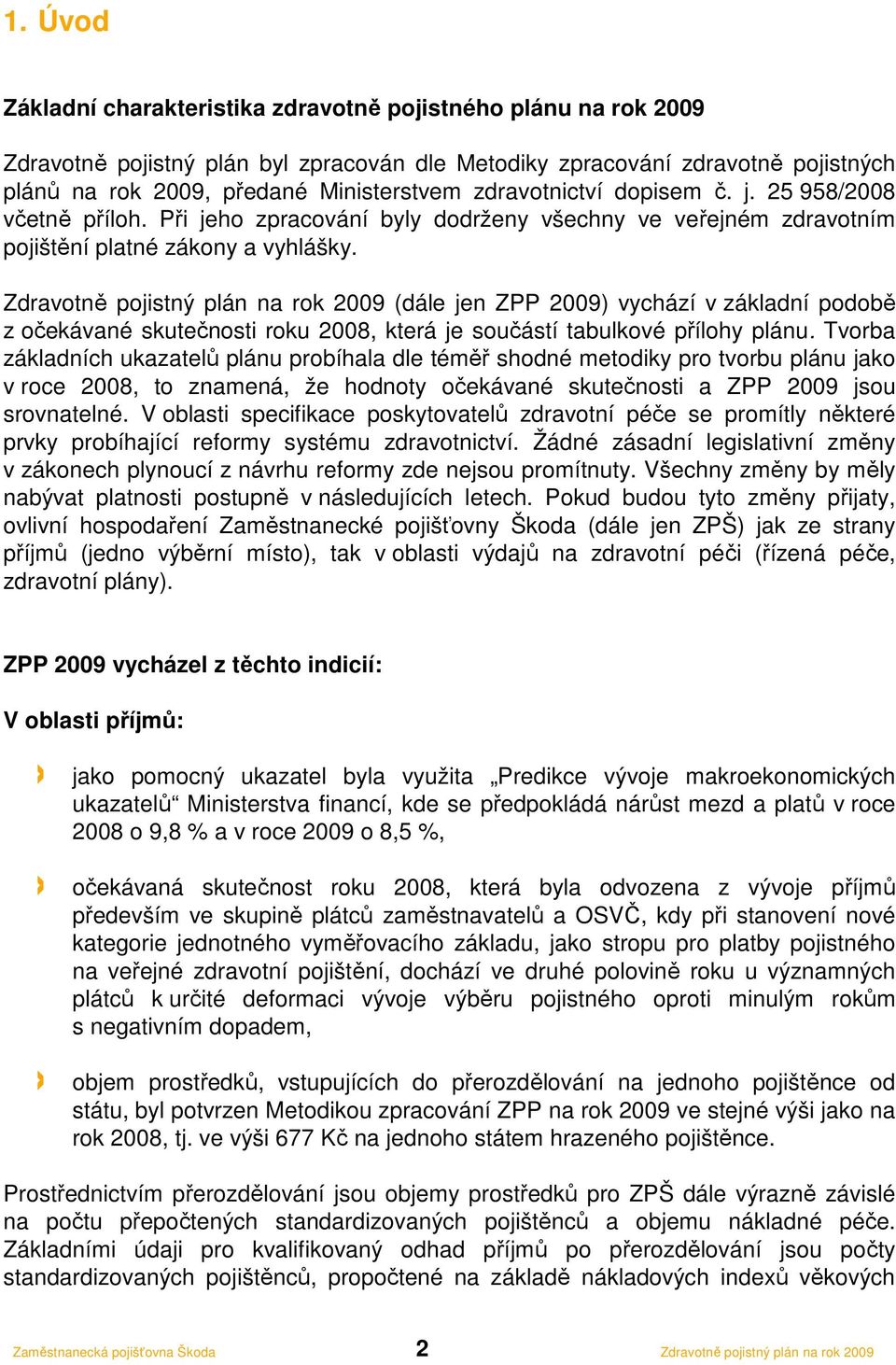 (dále jen ZPP 2009) vychází v základní podobě z očekávané skutečnosti roku 2008, která je součástí tabulkové přílohy plánu.