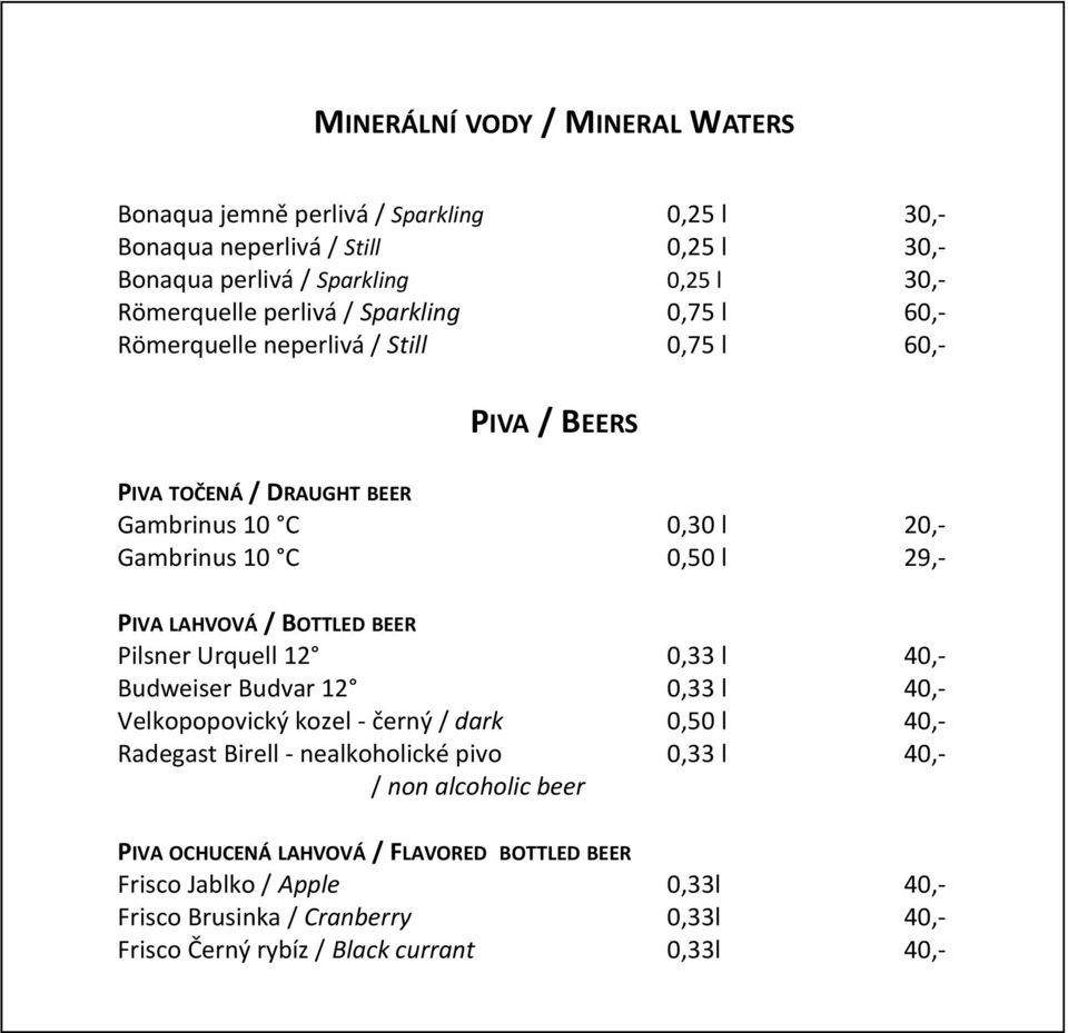 BOTTLED BEER Pilsner Urquell 12 0,33 l 40,- Budweiser Budvar 12 0,33 l 40,- Velkopopovický kozel - černý / dark 0,50 l 40,- Radegast Birell - nealkoholické pivo 0,33 l 40,- /
