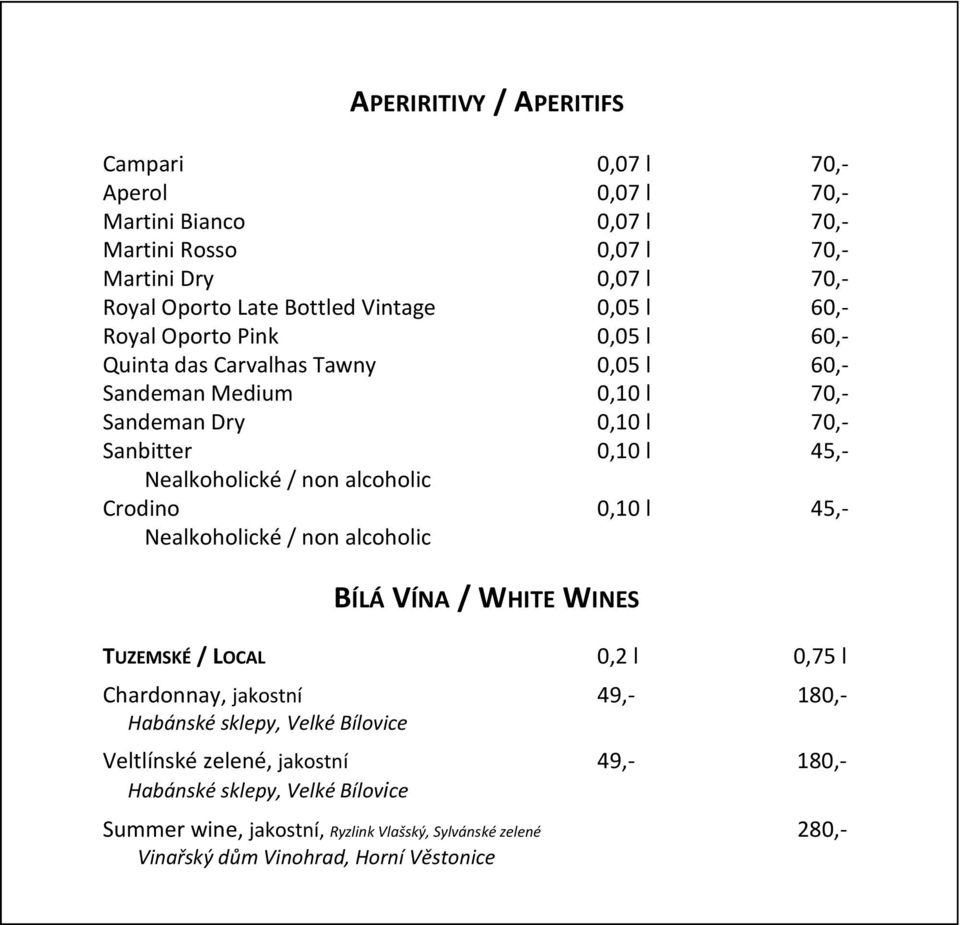 non alcoholic Crodino 0,10 l 45,- Nealkoholické / non alcoholic BÍLÁ VÍNA / WHITE WINES TUZEMSKÉ / LOCAL 0,2 l 0,75 l Chardonnay, jakostní 49,- 180,- Habánské sklepy, Velké