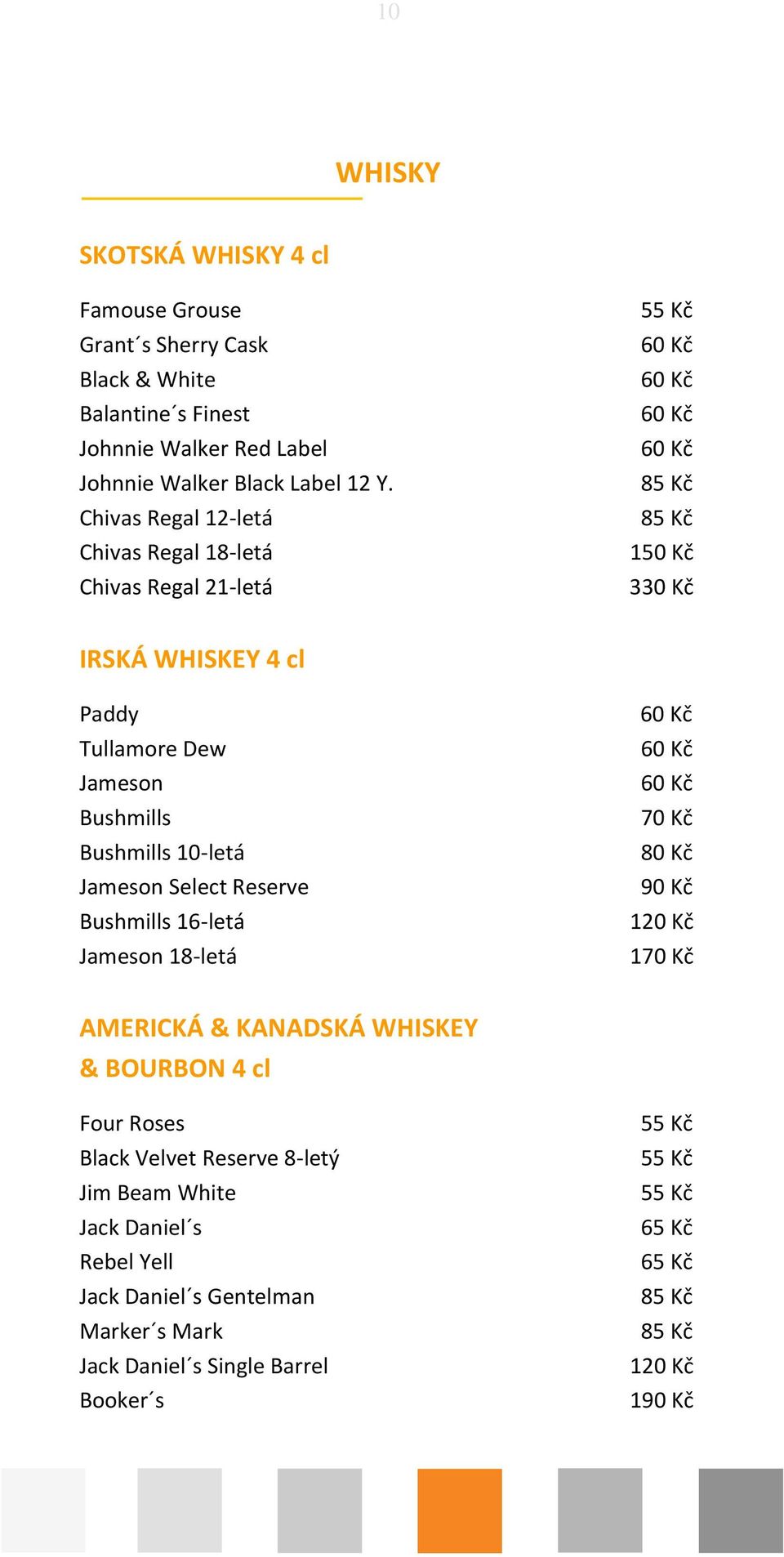 Chivas Regal 12-letá Chivas Regal 18-letá Chivas Regal 21-letá 85 85 150 330 IRSKÁ WHISKEY 4 cl Paddy Tullamore Dew Jameson Bushmills Bushmills