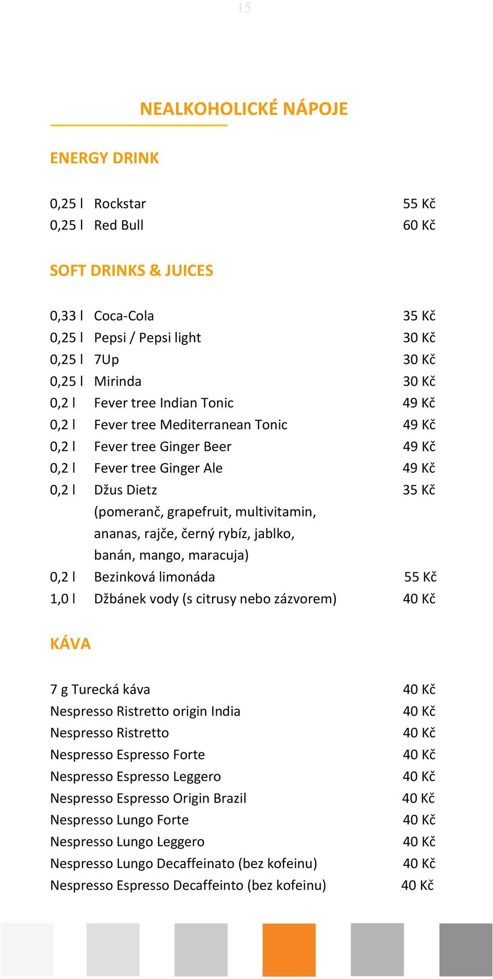 jablko, banán, mango, maracuja) 0,2 l Bezinková limonáda 1,0 l Džbánek vody (s citrusy nebo zázvorem) KÁVA 7 g Turecká káva Nespresso Ristretto origin India Nespresso Ristretto Nespresso