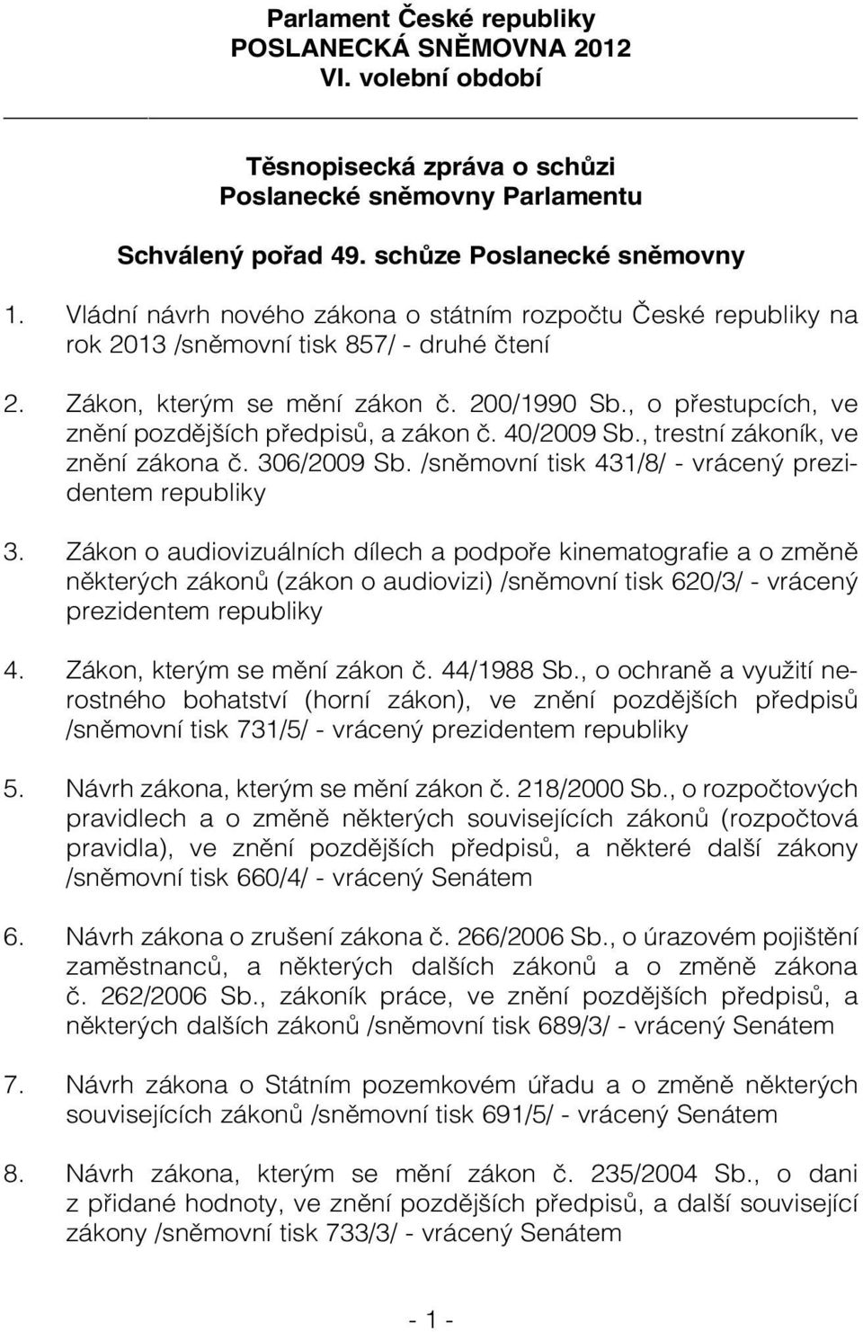 , o přestupcích, ve znění pozdějších předpisů, a zákon č. 40/2009 Sb., trestní zákoník, ve znění zákona č. 306/2009 Sb. /sněmovní tisk 431/8/ - vrácený prezidentem republiky 3.