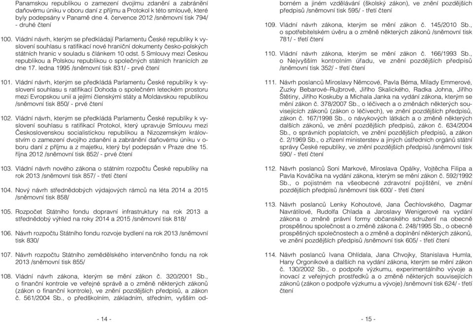 Vládní návrh, kterým se předkládají Parlamentu České republiky k vyslovení souhlasu s ratifikací nové hraniční dokumenty česko-polských státních hranic v souladu s článkem 10 odst.
