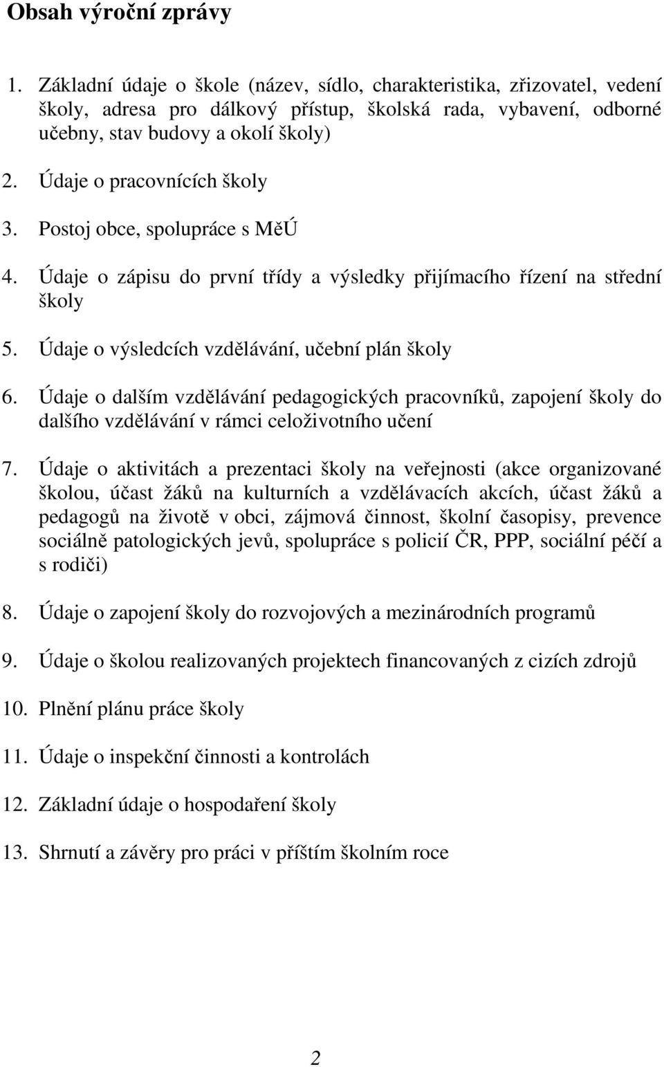 Údaje o pracovnících školy 3. Postoj obce, spolupráce s MěÚ 4. Údaje o zápisu do první třídy a výsledky přijímacího řízení na střední školy 5. Údaje o výsledcích vzdělávání, učební plán školy 6.