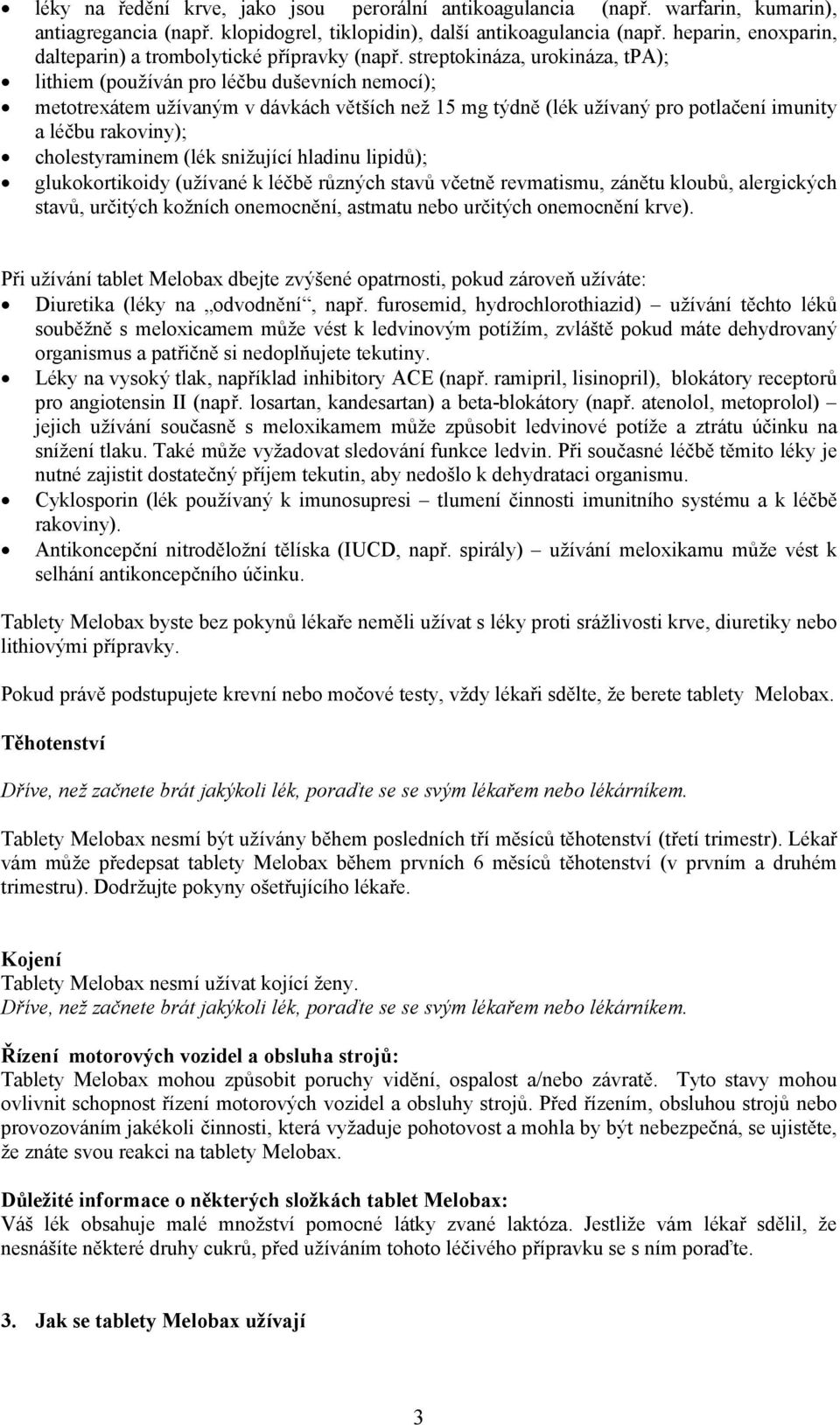 streptokináza, urokináza, tpa); lithiem (používán pro léčbu duševních nemocí); metotrexátem užívaným v dávkách větších než 15 mg týdně (lék užívaný pro potlačení imunity a léčbu rakoviny);