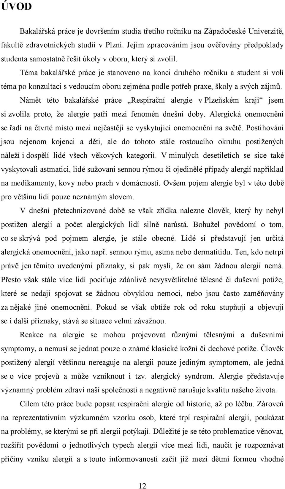 Téma bakalářské práce je stanoveno na konci druhého ročníku a student si volí téma po konzultaci s vedoucím oboru zejména podle potřeb praxe, školy a svých zájmů.