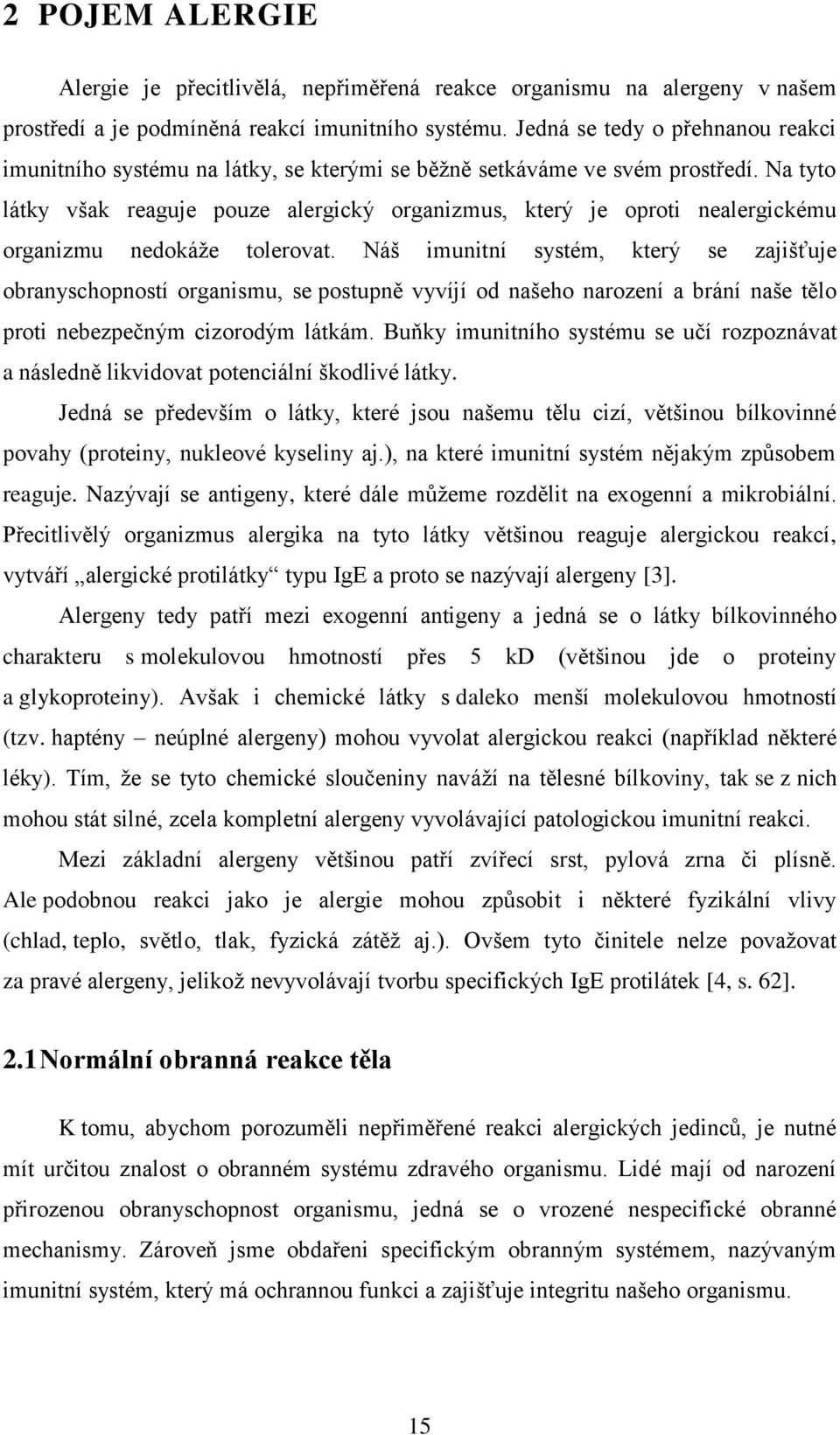 Na tyto látky však reaguje pouze alergický organizmus, který je oproti nealergickému organizmu nedokáže tolerovat.